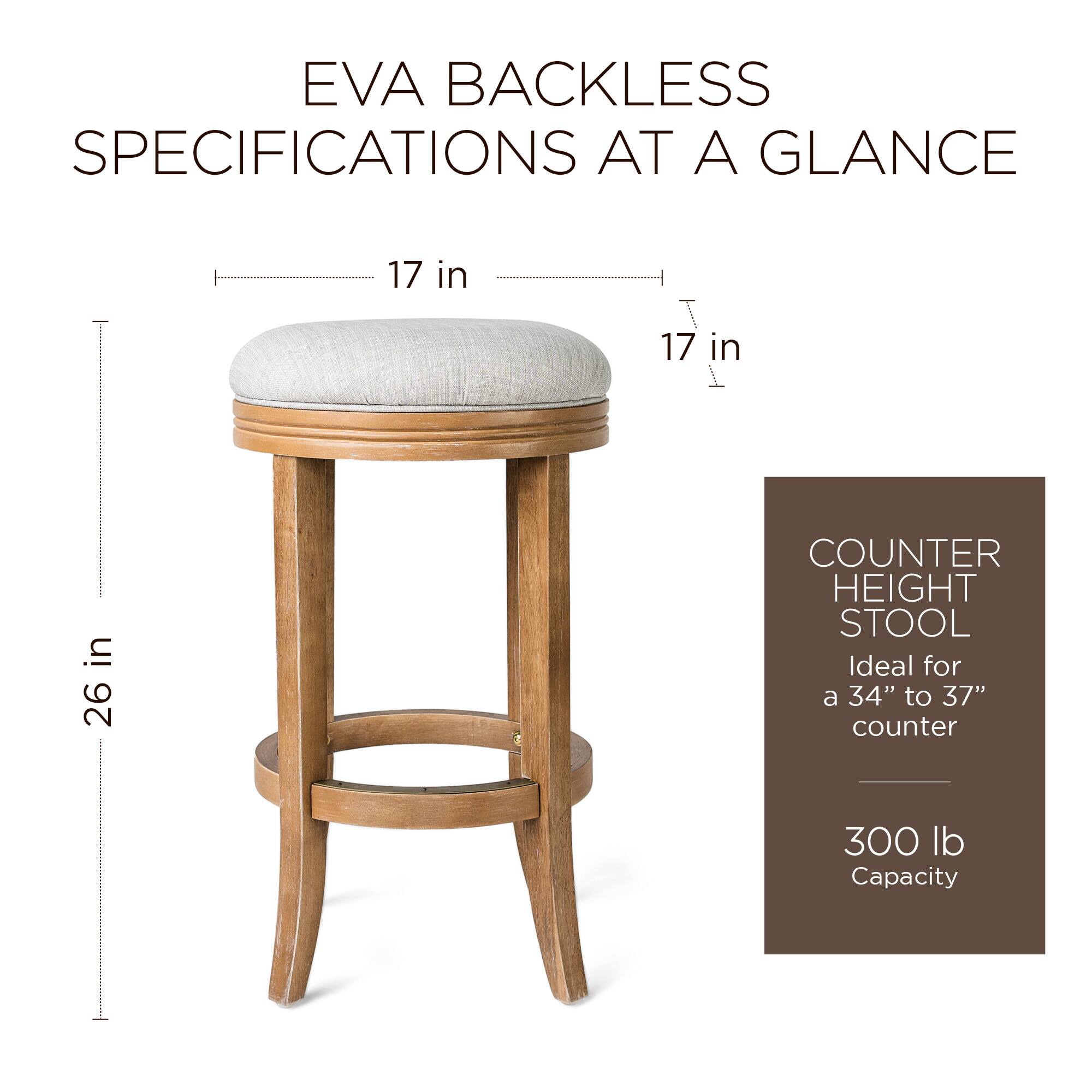 EVA BACKLESS SPECIFICATIONS AT A GLANCE

- 17 in (width)
- 17 in (depth)
- 26 in (height)

COUNTER HEIGHT STOOL
Ideal for a 34" to 37" counter

300 lb Capacity