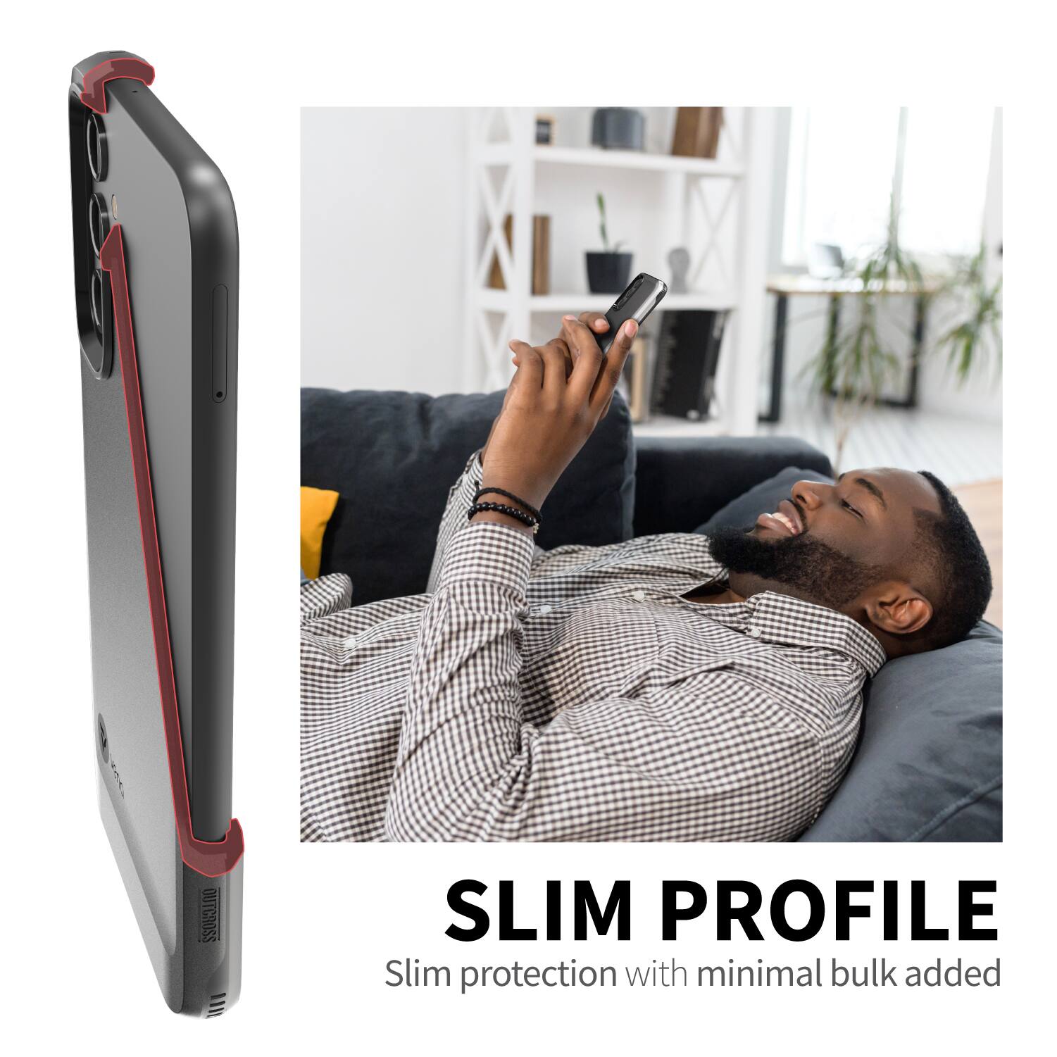 OUTCROSS SLIM PROFILE
Slim protection with minimal bulk added