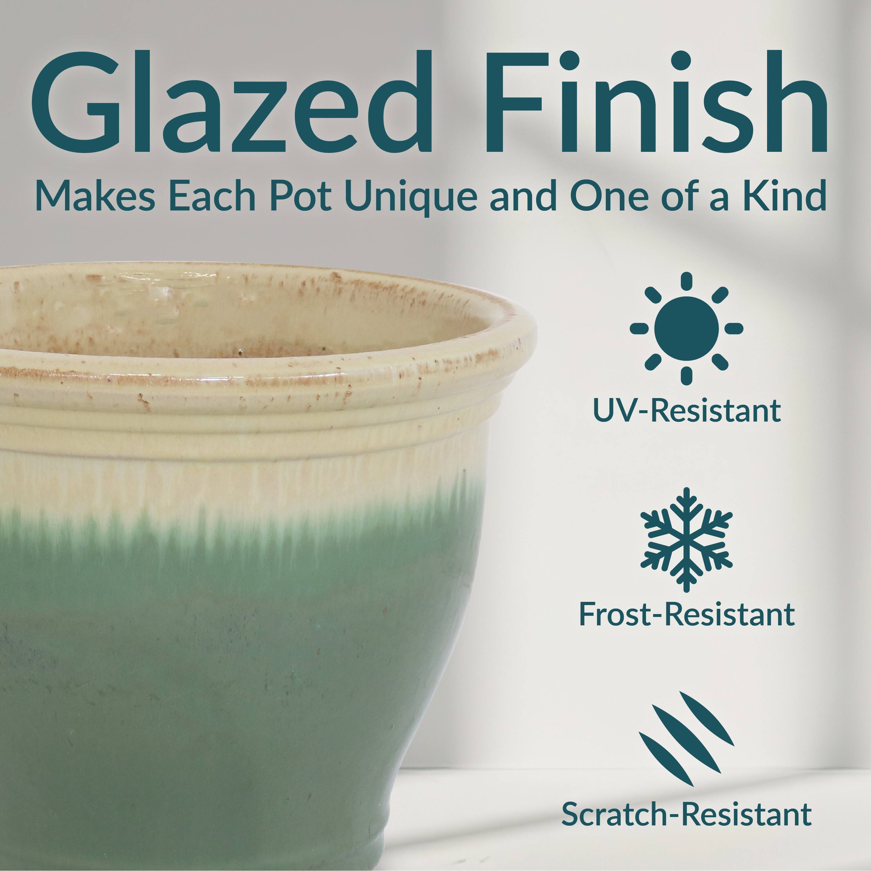 Glazed Finish  
Makes Each Pot Unique and One of a Kind  

- UV-Resistant  
- Frost-Resistant  
- Scratch-Resistant