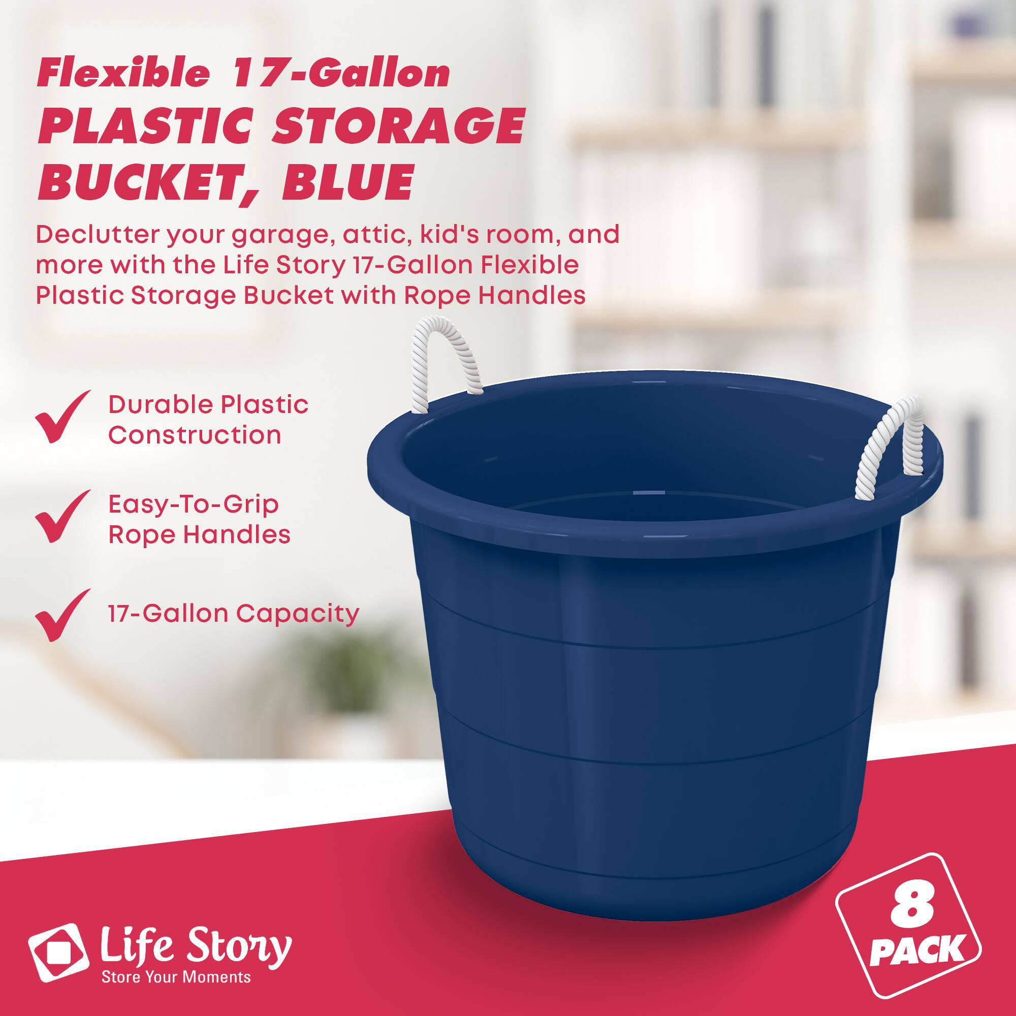 Flexible 17-Gallon Plastic Storage Bucket, Blue

Declutter your garage, attic, kid's room, and more with the Life Story 17-Gallon Flexible Plastic Storage Bucket with Rope Handles

- Durable Plastic Construction
- Easy-To-Grip Rope Handles
- 17-Gallon Capacity

Life Story
Store Your Moments

8 Pack