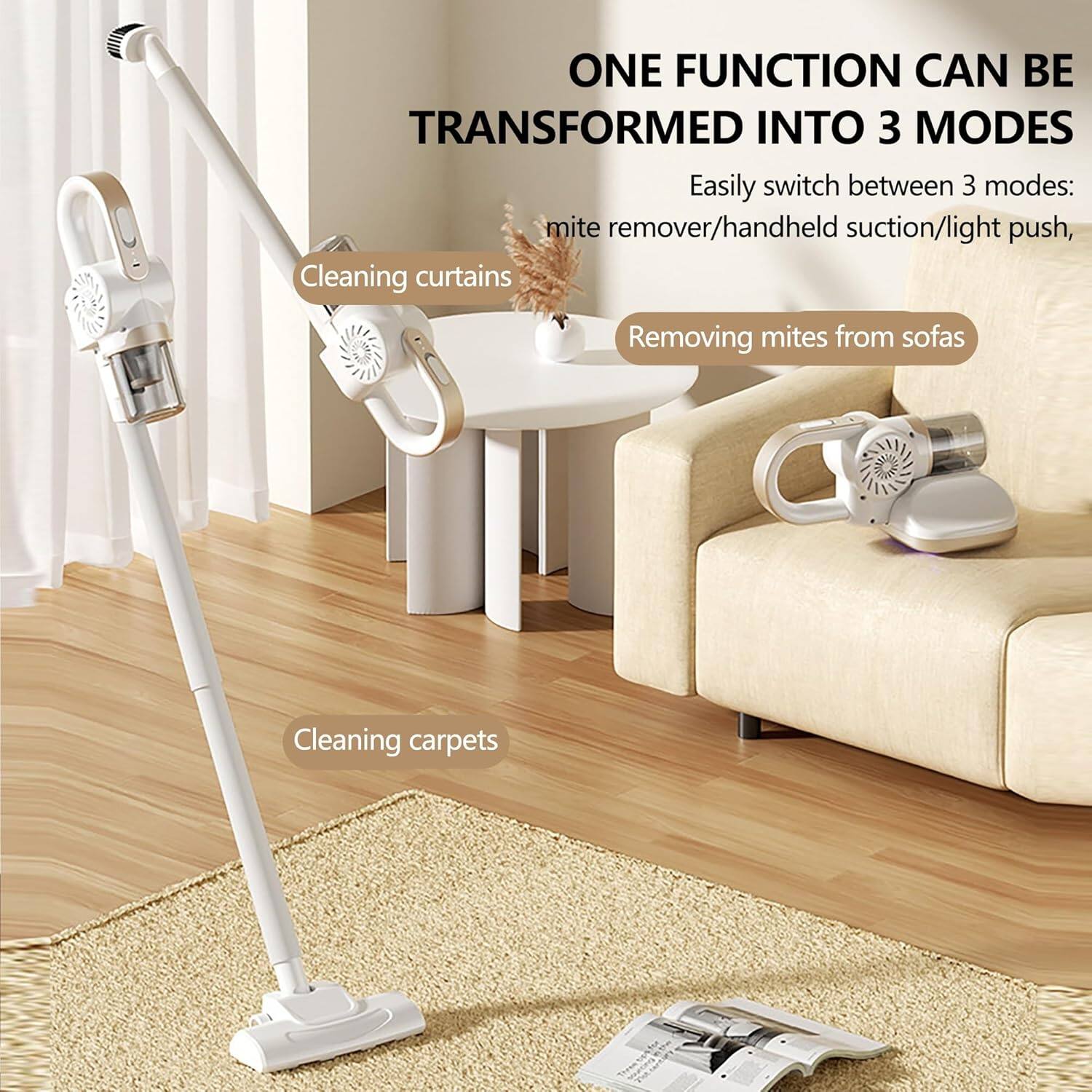 ONE FUNCTION CAN BE TRANSFORMED INTO 3 MODES

Easily switch between 3 modes: mite remover/handheld suction/light push,

Cleaning curtains
Removing mites from sofas
Cleaning carpets