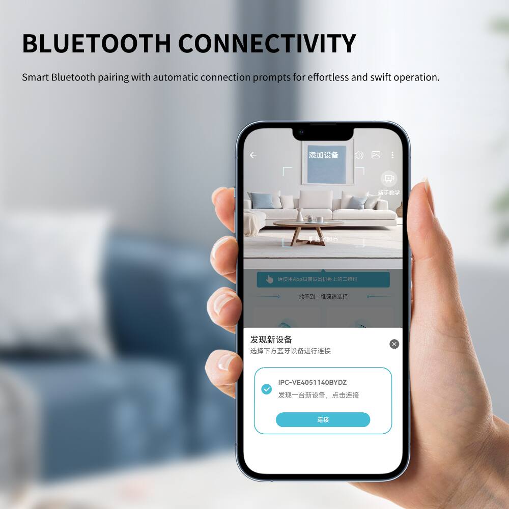 BLUETOOTH CONNECTIVITY

Smart Bluetooth pairing with automatic connection prompts for effortless and swift operation.

App: IPC-VE4051140BYDZ