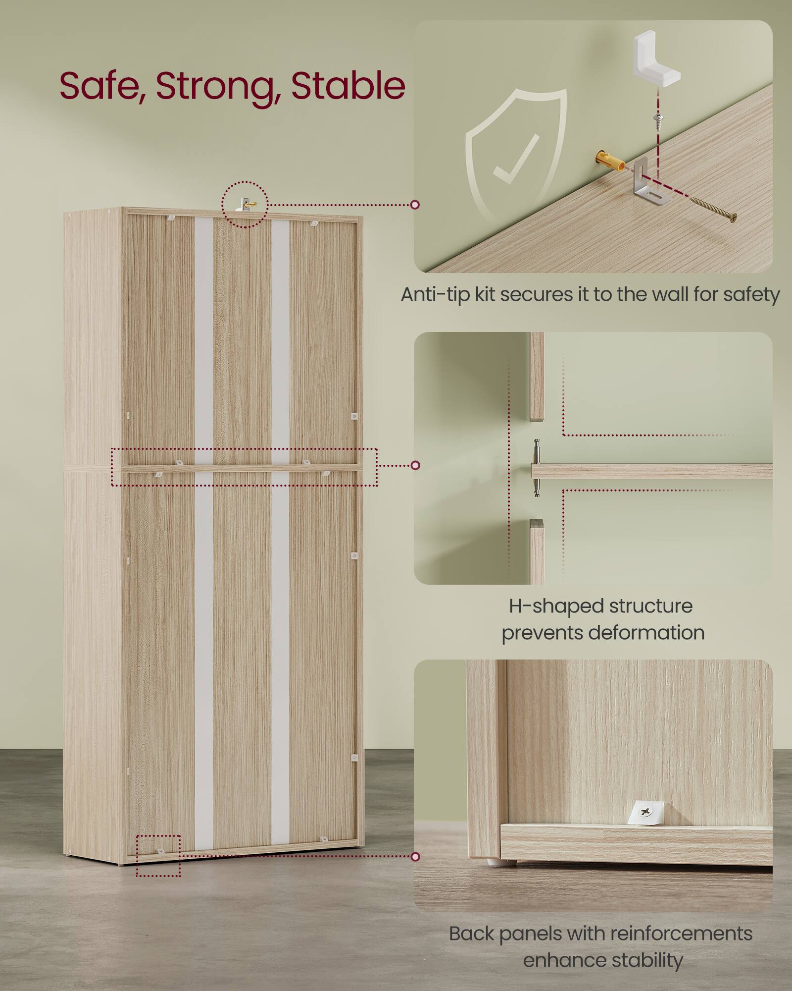 Safe, Strong, Stable

- Anti-tip kit secures it to the wall for safety
- H-shaped structure prevents deformation
- Back panels with reinforcements enhance stability
