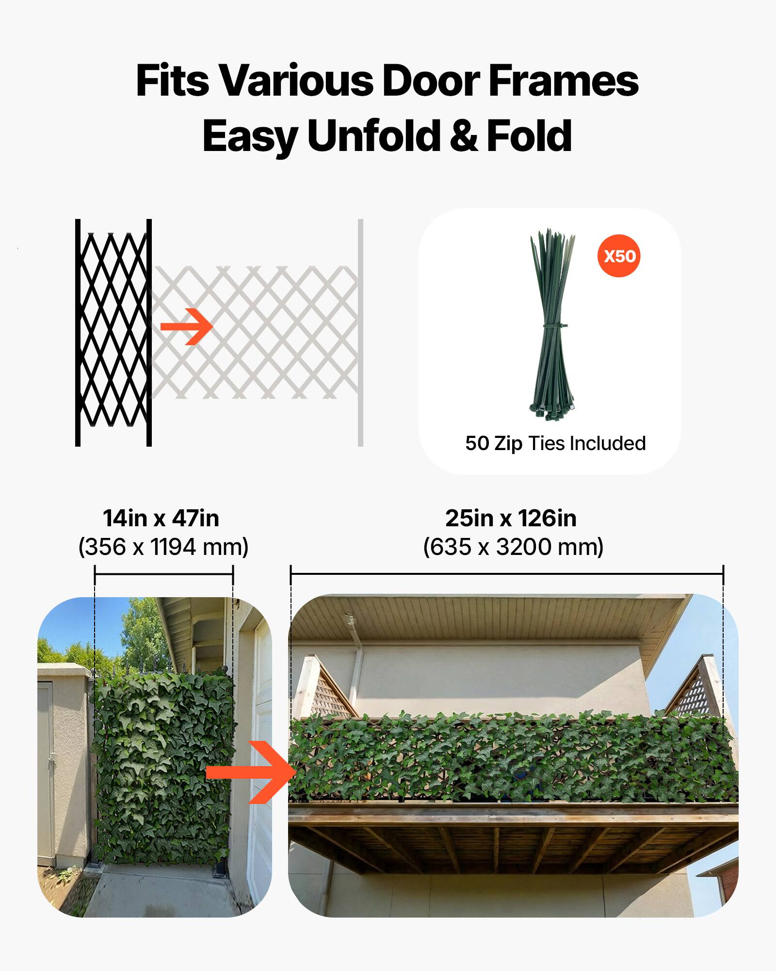 Fits Various Door Frames  
Easy Unfold & Fold  

X50 50 Zip Ties Included  

14in x 47in (356 x 1194 mm)  
25in x 126in (635 x 3200 mm)