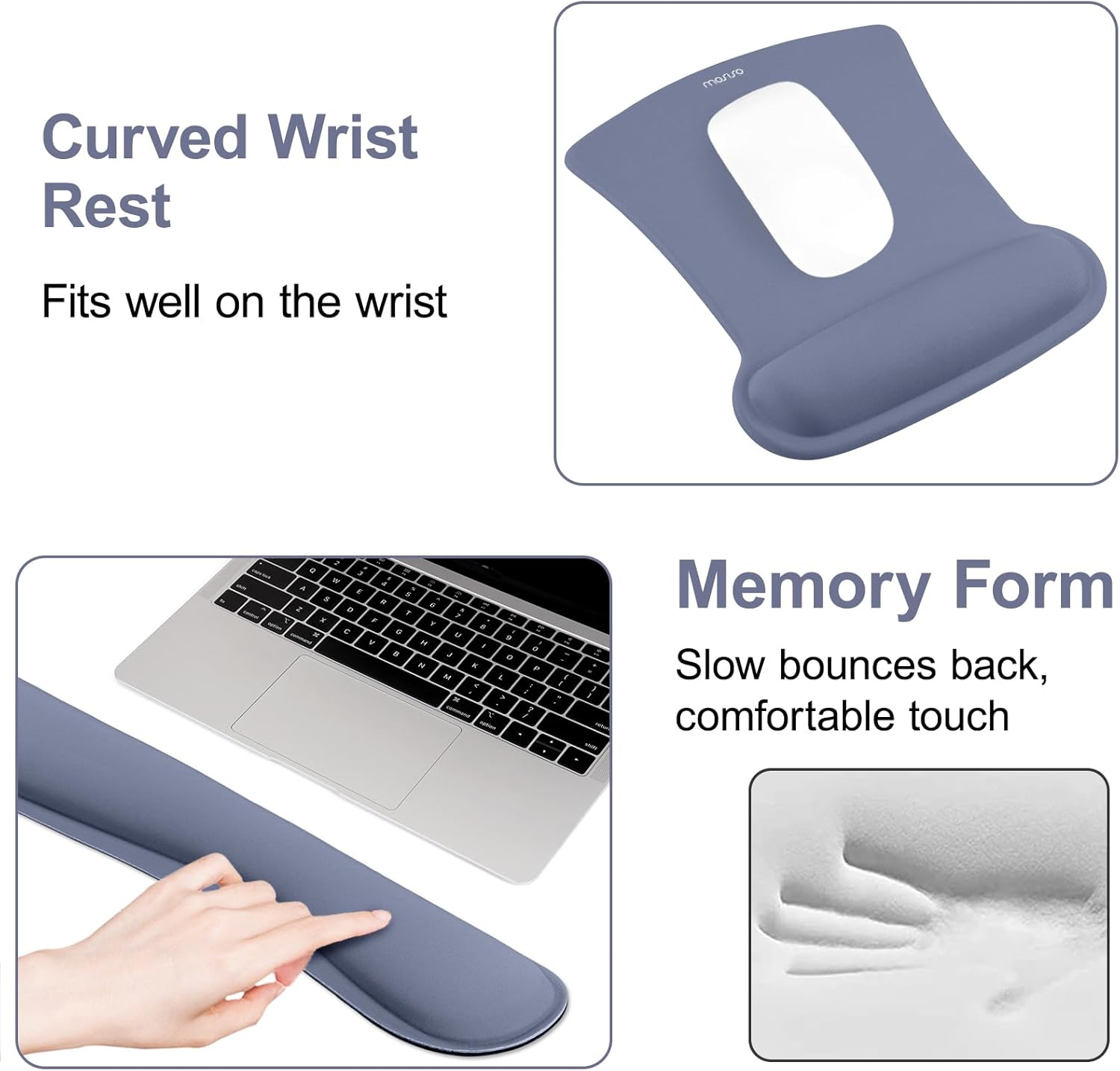 Curved Wrist Rest  
Fits well on the wrist  

Memory Form  
Slow bounces back, comfortable touch