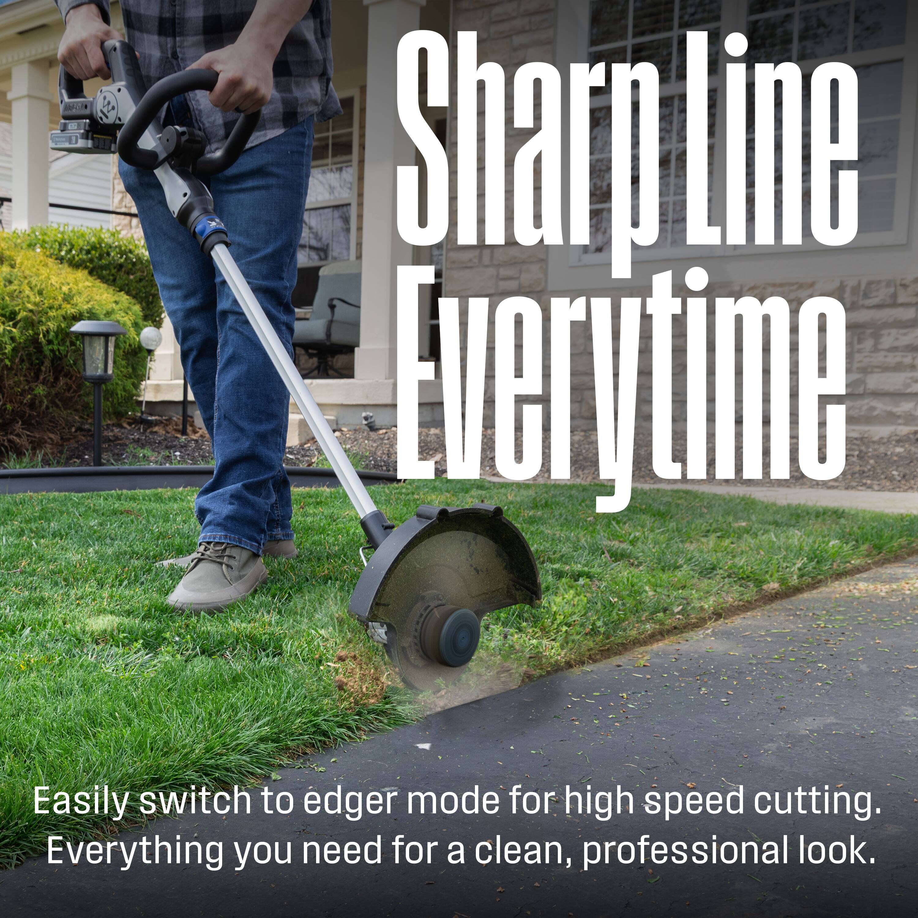 Sharp Line Everytime

Easily switch to edger mode for high speed cutting. Everything you need for a clean, professional look.