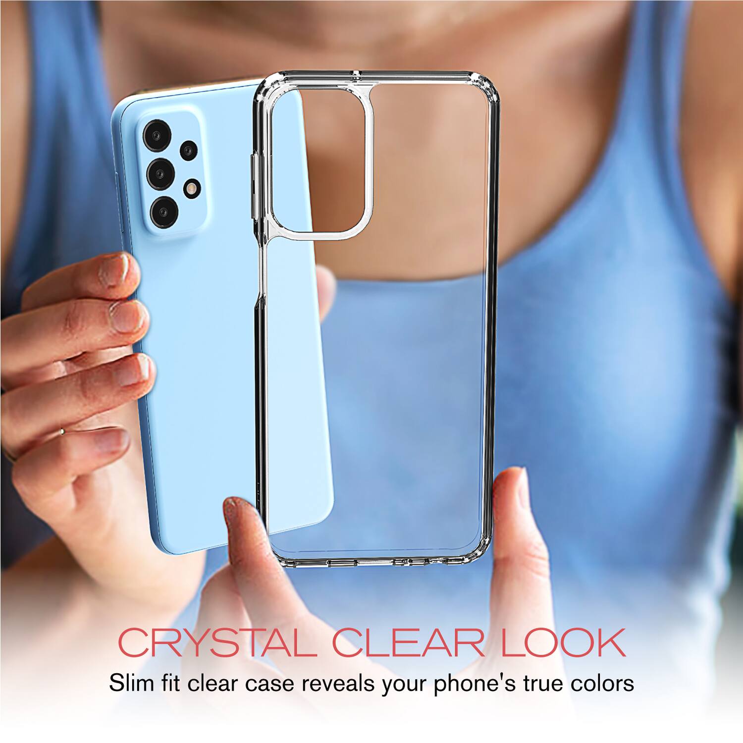 CRYSTAL CLEAR LOOK
Slim fit clear case reveals your phone's true colors