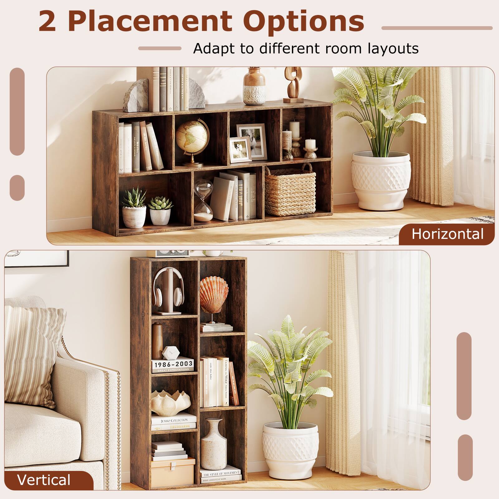 2 Placement Options  
Adapt to different room layouts  

Horizontal  

Vertical