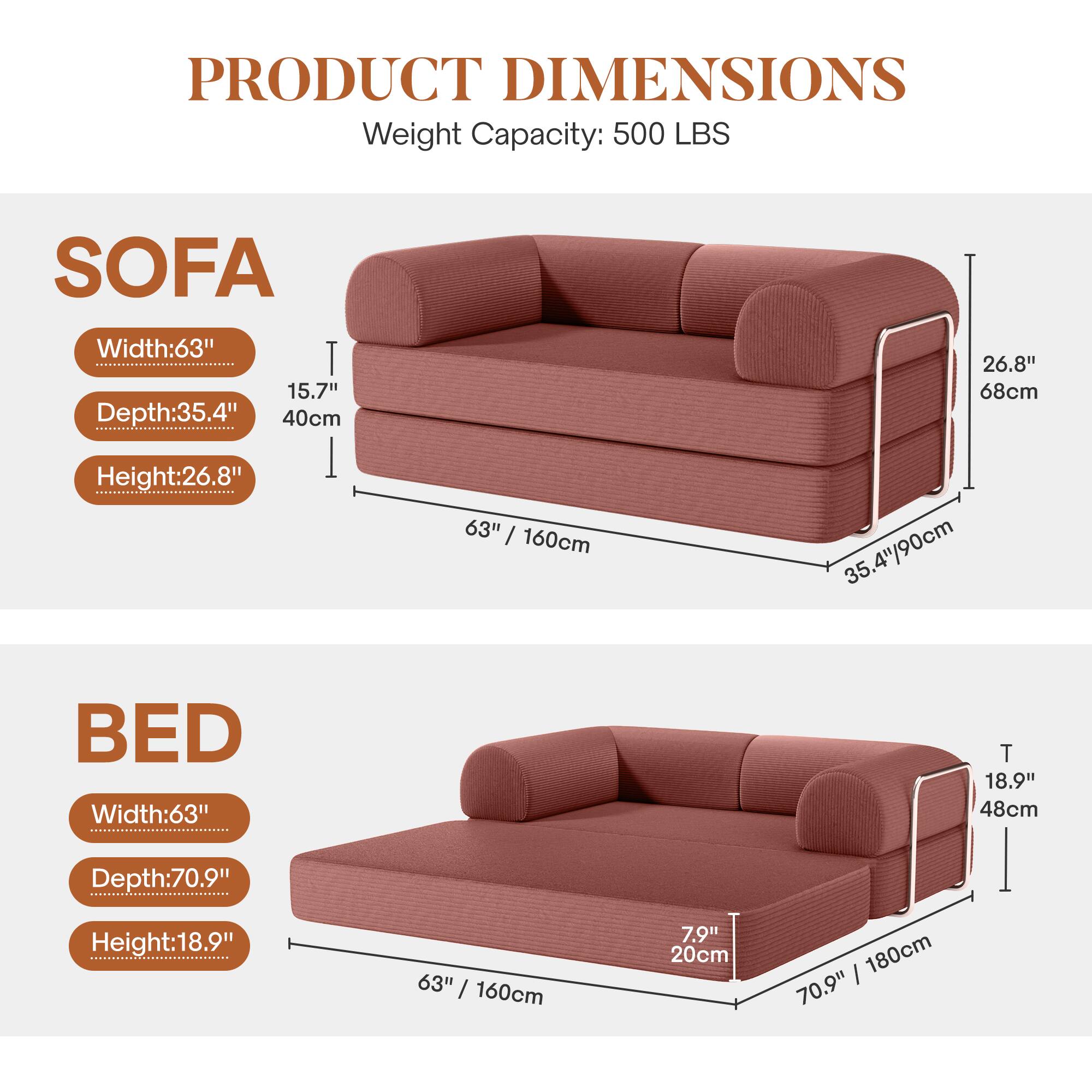 **PRODUCT DIMENSIONS**  
Weight Capacity: 500 LBS  

**SOFA**  
- Width: 63" / 160cm  
- Depth: 35.4" / 90cm  
- Height: 26.8" / 68cm  

**BED**  
- Width: 63" / 160cm  
- Depth: 70.9" / 180cm  
- Height: 18.9" / 48cm