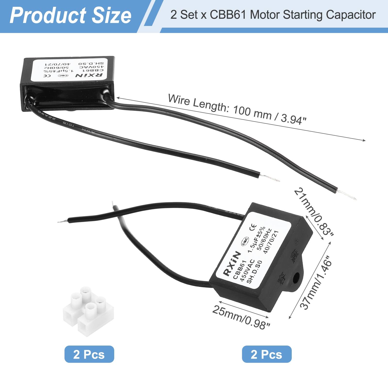 Product Size

2 Set x CBB61 Motor Starting Capacitor

Wire Length: 100 mm / 3.94"

2 Pcs

1.5F 5% CE

21mm / 0.83"

37mm / 1.46"

25mm / 0.98"

2 Pcs