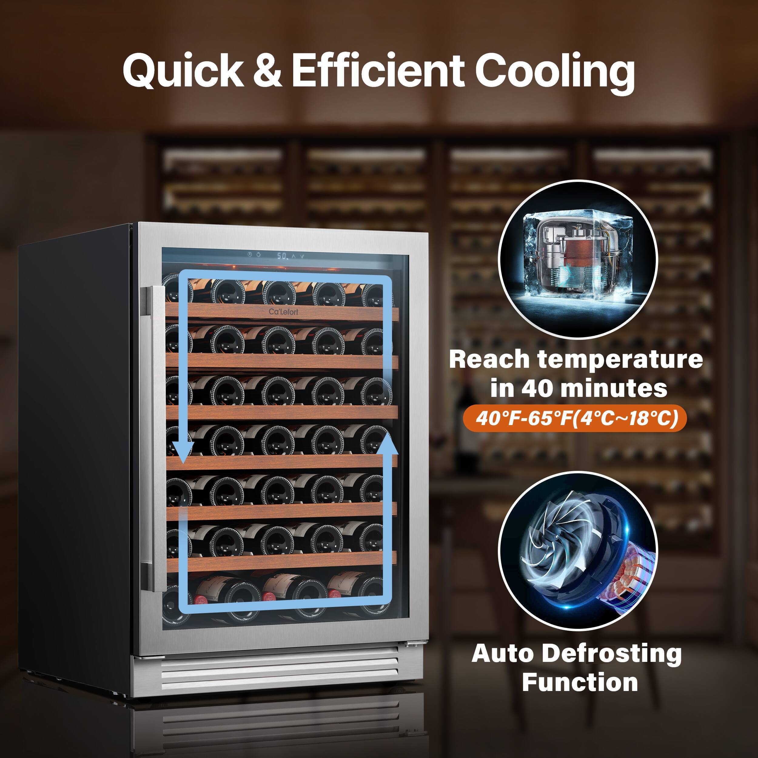 Quick & Efficient Cooling

- Reach temperature in 40 minutes: 40°F-65°F (4°C~18°C)
- Auto Defrosting Function