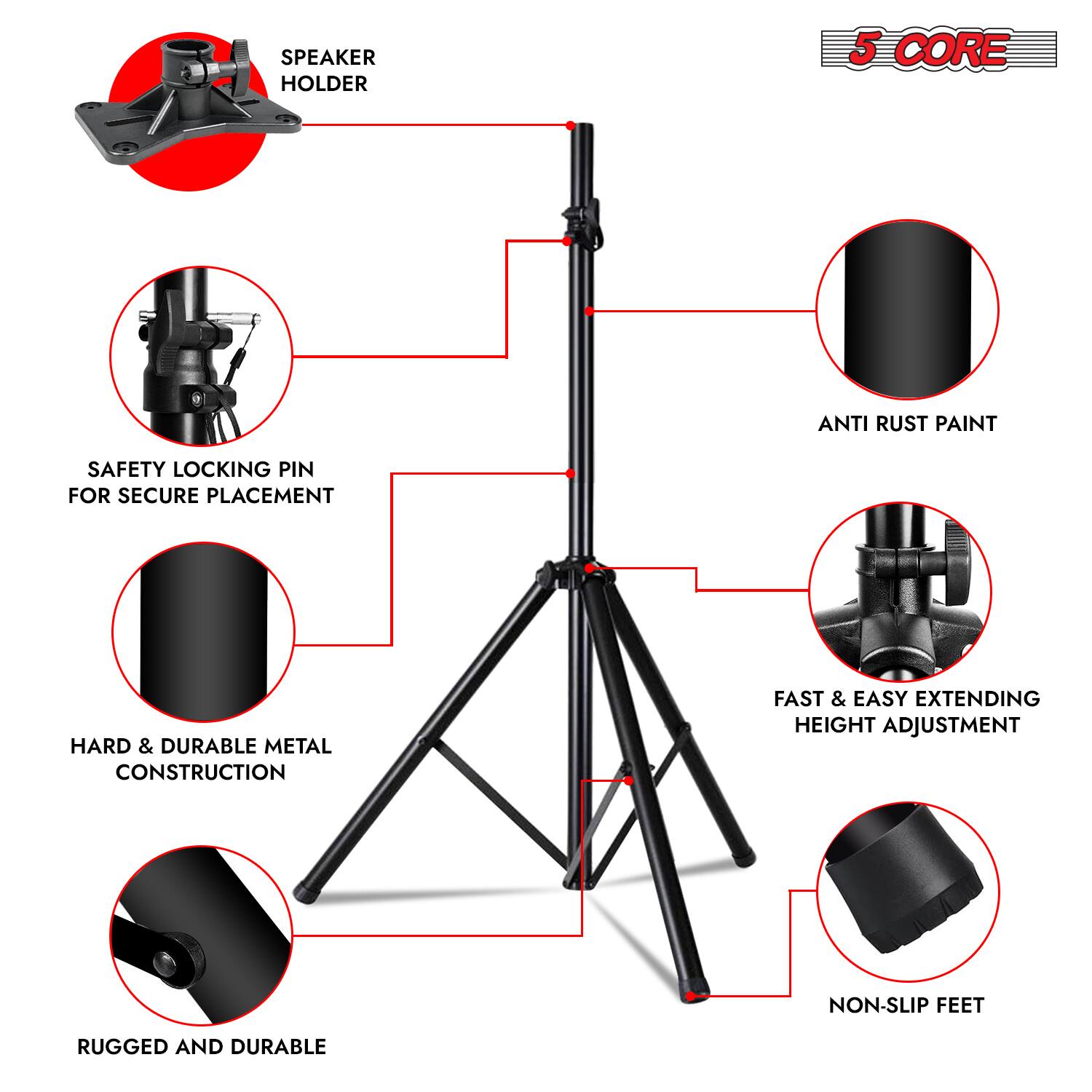 SPEAKER HOLDER

5 CORE

ANTI RUST PAINT

SAFETY LOCKING PIN FOR SECURE PLACEMENT

HARD & DURABLE METAL CONSTRUCTION

FAST & EASY EXTENDING HEIGHT ADJUSTMENT

NON-SLIP FEET

RUGGED AND DURABLE