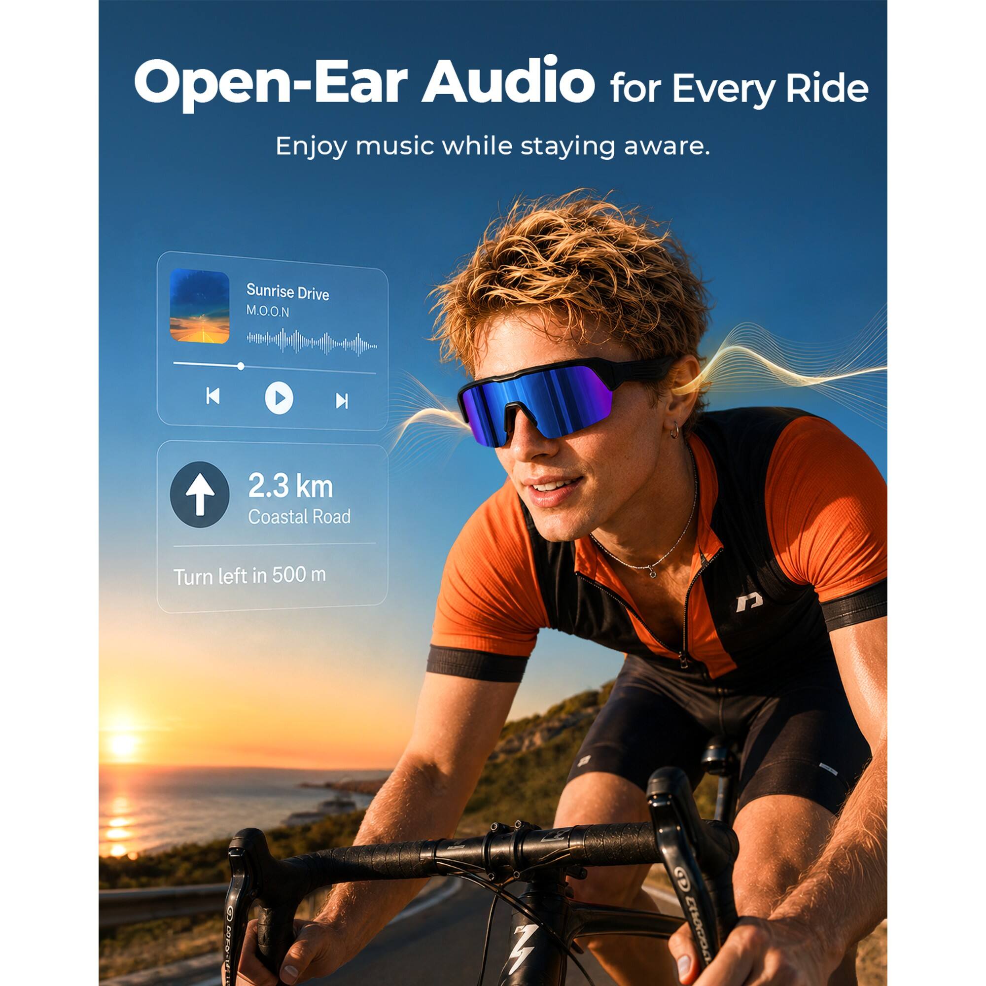 Open-Ear Audio for Every Ride  
Enjoy music while staying aware.  

Sunrise Drive  
M.O.O.N  

2.3 km Coastal Road  
Turn left in 500 m  

COFFESTIC  
GO UCCOUD