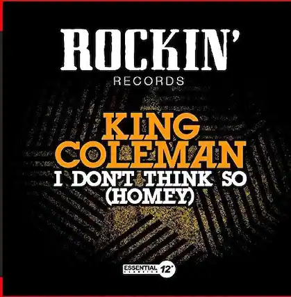 ROCKIN' RECORDS
KING COLEMAN
I DON'T THINK SO (HOMIE)
ESSENTIAL 12" CLASSICS