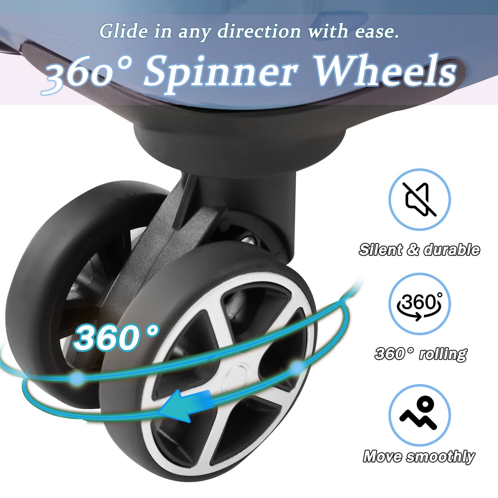 Glide in any direction with ease.

360° Spinner Wheels

- Silent & durable
- 360° rolling
- Move smoothly