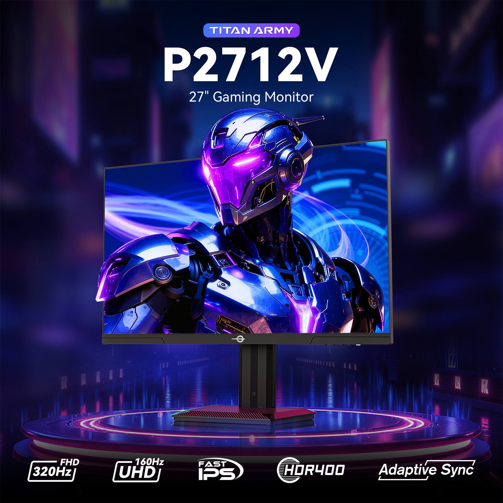TITAN ARMY P2712V
27" Gaming Monitor
FHD 320Hz
UHD 160Hz
FAST IPS
HOR400
Adaptive Sync