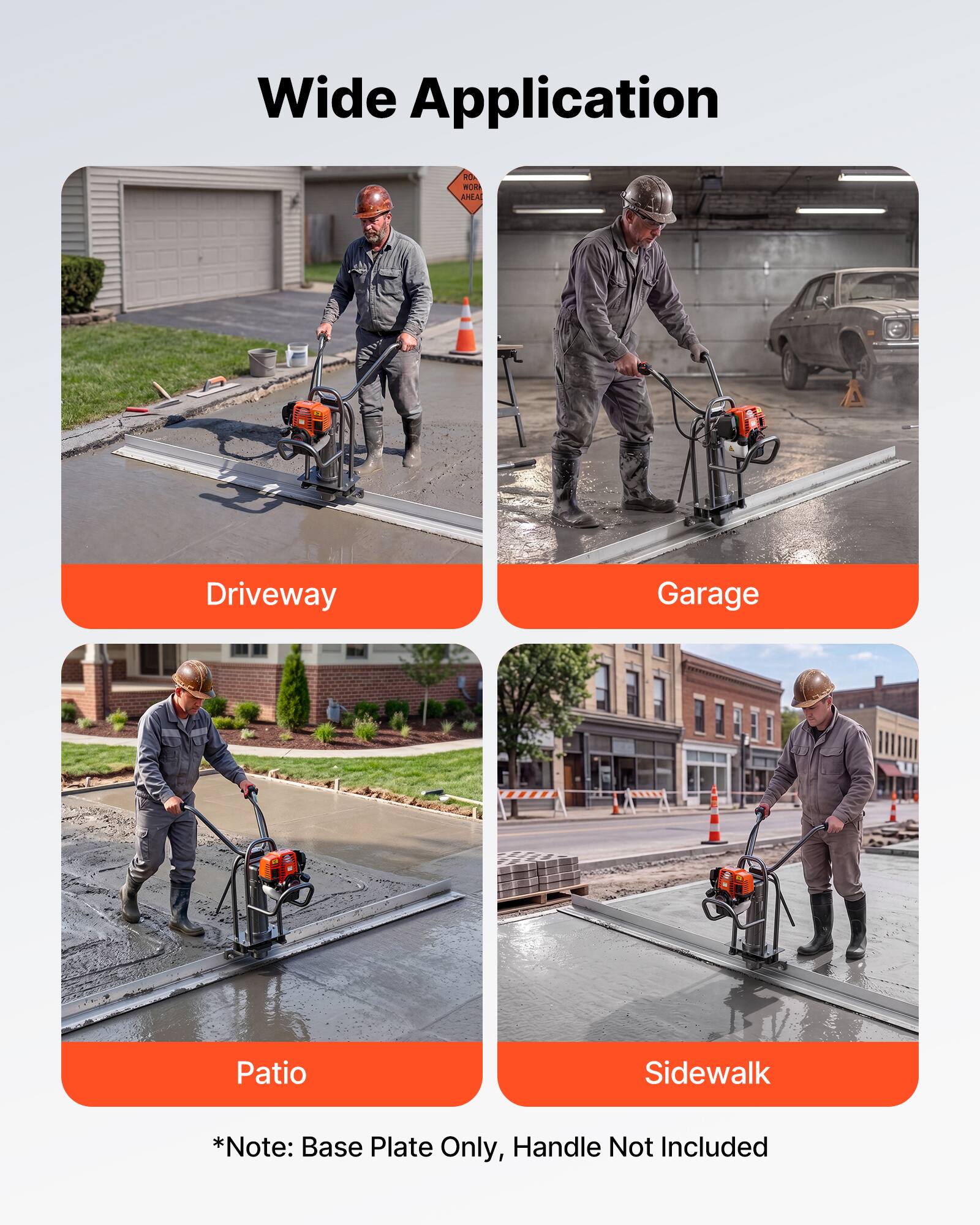 Wide Application

- Driveway
- Garage
- Patio
- Sidewalk

*Note: Base Plate Only, Handle Not Included