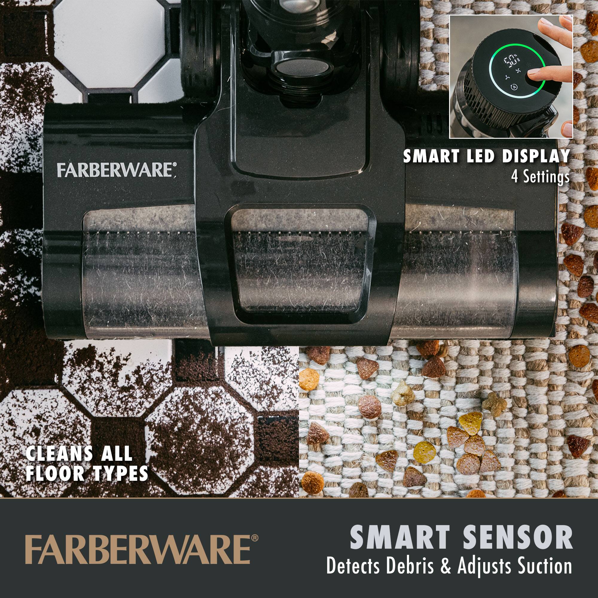 FARBERWARE

SMART LED DISPLAY  
4 Settings

CLEANS ALL FLOOR TYPES

SMART SENSOR  
Detects Debris & Adjusts Suction