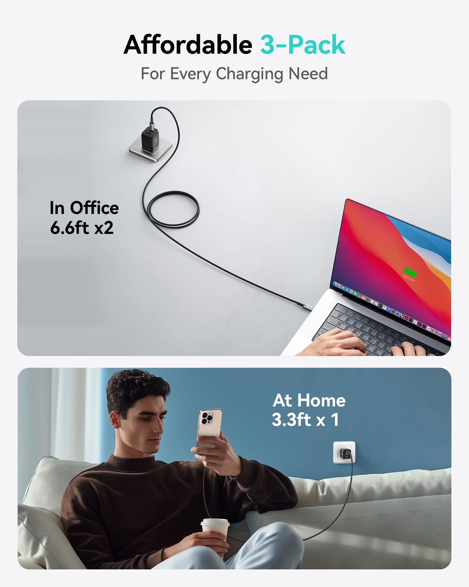 Affordable 3-Pack
For Every Charging Need
In Office
6.6ft x2
At Home
3.3ft x 1