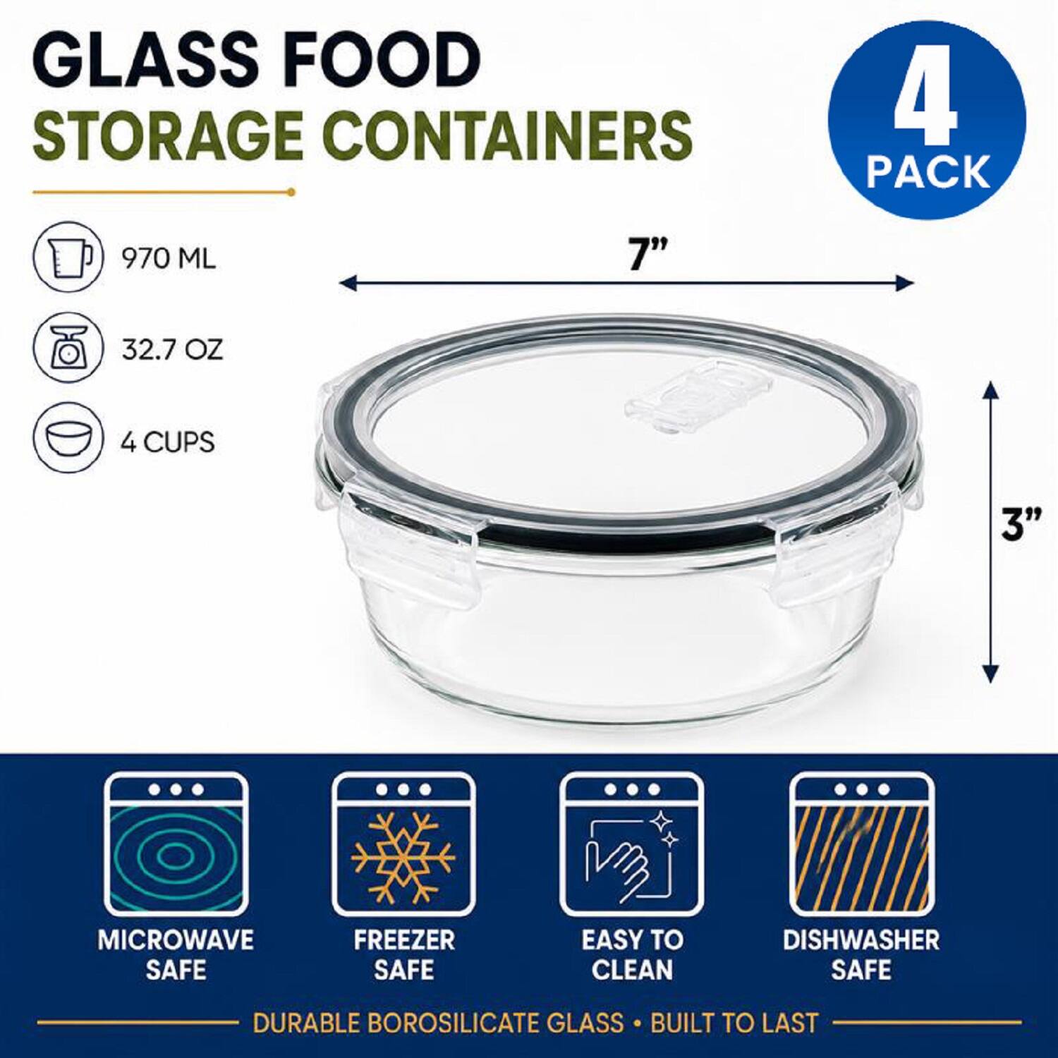 GLASS FOOD STORAGE CONTAINERS 4 PACK 970 ML 7" 32.7 OZ 4 CUPS 3" MICROWAVE SAFE FREEZER SAFE EASY TO CLEAN DISHWASHER SAFE DURABLE BOROSILICATE GLASS BUILT TO LAST