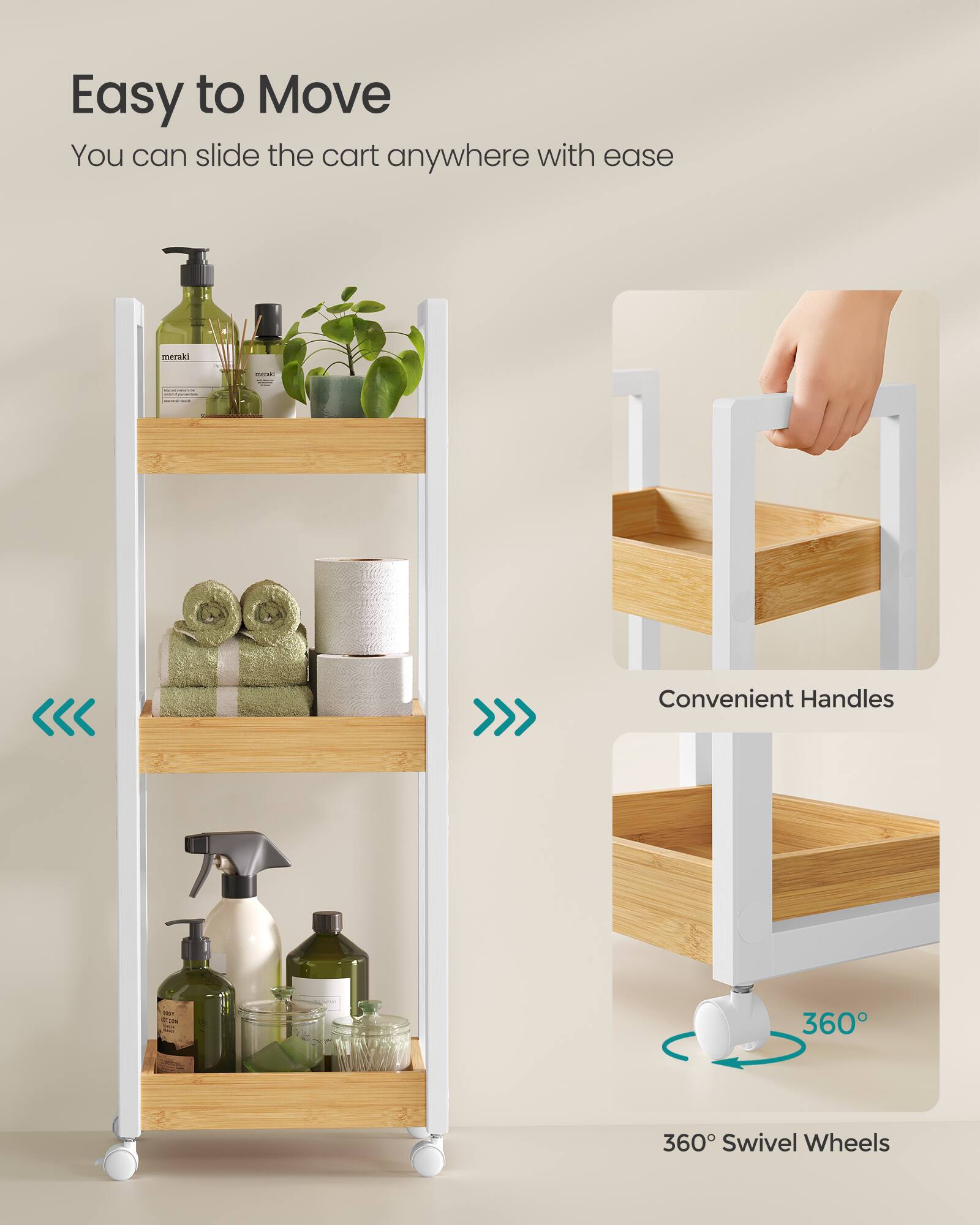 Easy to Move  
You can slide the cart anywhere with ease

Convenient Handles

360° Swivel Wheels