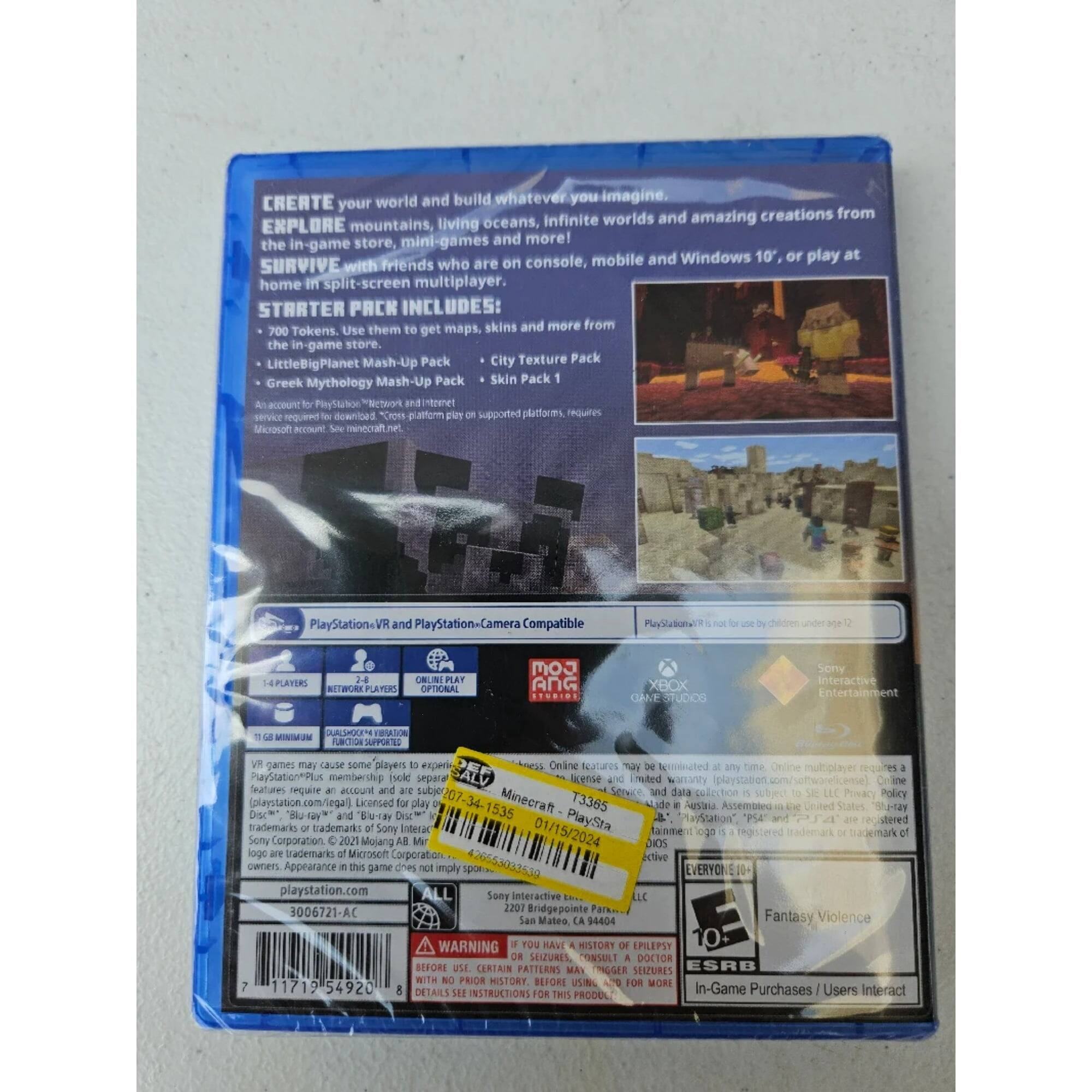 CREATE your world and build whatever you imagine. Explore mountains, living oceans, infinite worlds and amazing creations from the in-game store, mini-games and more! In-game mobile and Windows 10, or play at SURVIVE with friends who are console, mobile and Windows 10, or play at home in split-screen multiplayer. STARTER PACK INCLUDES: Use them to get maps, skins and more from 700 Tokens. The in-game store. Mash-Up Pack, City Texture Pack, LittleBigPlanet Mash-Up Pack, Skin Pack. Account PlayStaton. PlayStation VR, PlayStation Camera Compatible. PlayStation Network Players. Optional. Online multiplayer requires PlayStation Plus membership. Separate license. Microsoft account required. Minecraft.net. PlayStation. VR. PlayStation Camera Compatible. PlayStation Network Players. Optional. Online multiplayer requires PlayStation Plus membership. Separate license. Microsoft account required. Minecraft.net. PlayStation. VR. PlayStation Camera Compatible. PlayStation Network Players. Optional. Online multiplayer requires PlayStation Plus membership. Separate license. Microsoft account required. Minecraft.net. PlayStation. VR. PlayStation Camera Compatible. PlayStation Network Players. Optional. Online multiplayer requires PlayStation Plus membership. Separate license. Microsoft account required. Minecraft.net. PlayStation. VR. PlayStation Camera Compatible. PlayStation Network Players. Optional. Online multiplayer requires PlayStation Plus membership. Separate license. Microsoft account required. Minecraft.net. PlayStation. VR. PlayStation Camera Compatible. PlayStation Network Players. Optional. Online multiplayer requires PlayStation Plus membership. Separate license. Microsoft account required. Minecraft.net. PlayStation. VR. PlayStation Camera Compatible. PlayStation Network Players. Optional. Online multiplayer requires PlayStation Plus membership. Separate license. Microsoft account required. Minecraft.net. PlayStation. VR. PlayStation Camera Compatible. PlayStation Network Players. Optional. Online multiplayer requires PlayStation Plus membership. Separate license. Microsoft account required. Minecraft.net. PlayStation. VR. PlayStation Camera Compatible. PlayStation Network Players. Optional. Online multiplayer requires PlayStation Plus membership. Separate license. Microsoft account required. Minecraft.net. PlayStation. VR. PlayStation Camera Compatible. PlayStation Network Players. Optional. Online multiplayer requires PlayStation Plus membership. Separate license. Microsoft account required. Minecraft.net. PlayStation. VR. PlayStation Camera Compatible. PlayStation Network Players. Optional. Online multiplayer requires PlayStation Plus membership. Separate license. Microsoft account required. Minecraft.net. PlayStation. VR. PlayStation Camera Compatible. PlayStation Network Players. Optional. Online multiplayer requires PlayStation Plus membership. Separate license. Microsoft account required. Minecraft.net. PlayStation. VR. PlayStation Camera Compatible. PlayStation Network Players. Optional. Online multiplayer requires PlayStation Plus membership. Separate