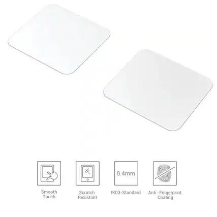 0.4mm
Smooth Touch
Scratch Resistant
IK03-Standard Anti-Fingerprint Coating