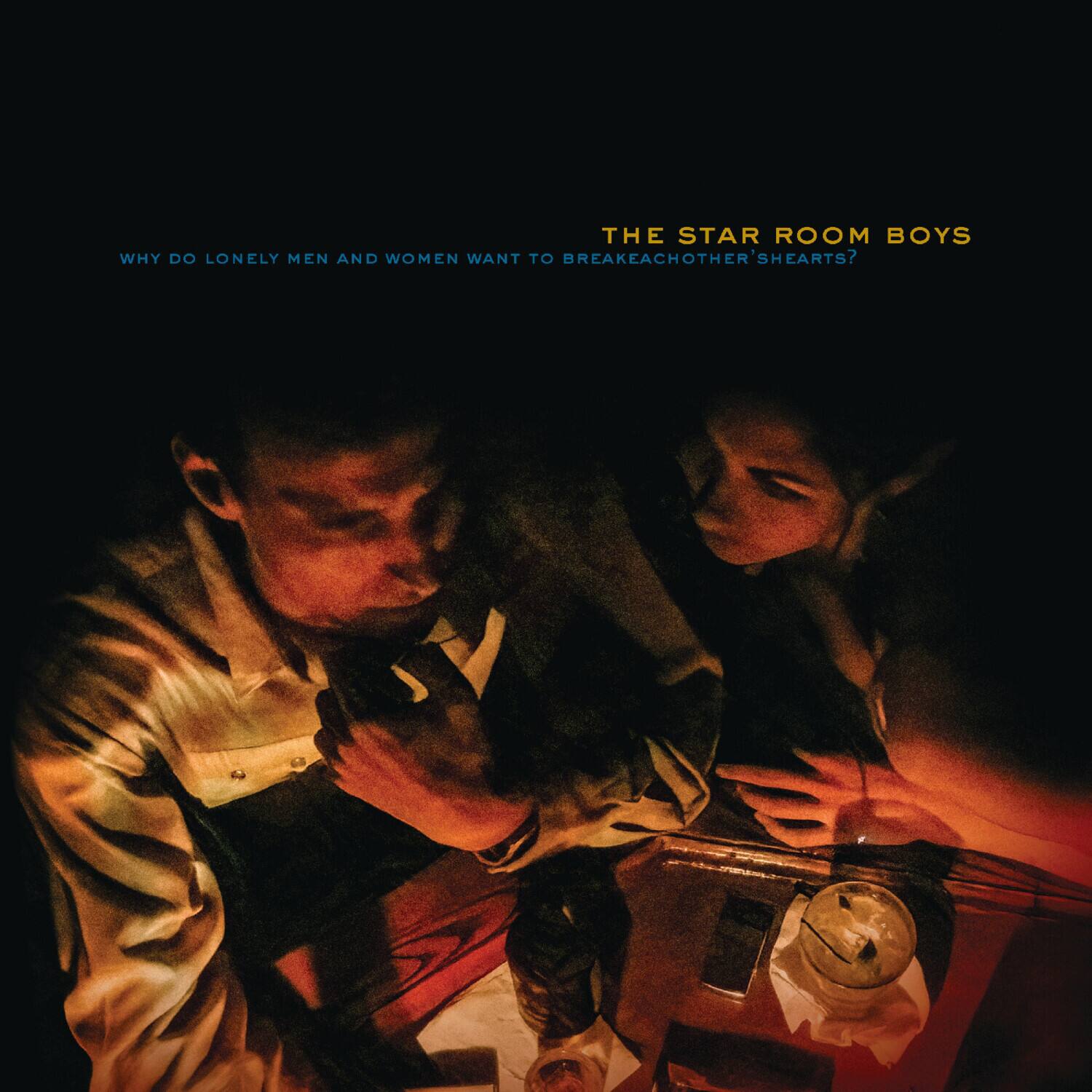 THE STAR ROOM BOYS  
WHY DO LONELY MEN AND WOMEN WANT TO BREAK EACH OTHER'S HEARTS?