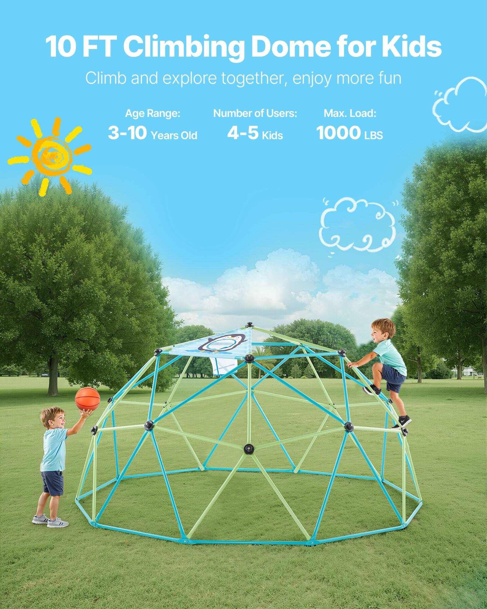 10 FT Climbing Dome for Kids  
Climb and explore together, enjoy more fun  

Age Range: 3-10 Years Old  
Number of Users: 4-5 Kids  
Max. Load: 1000 LBS