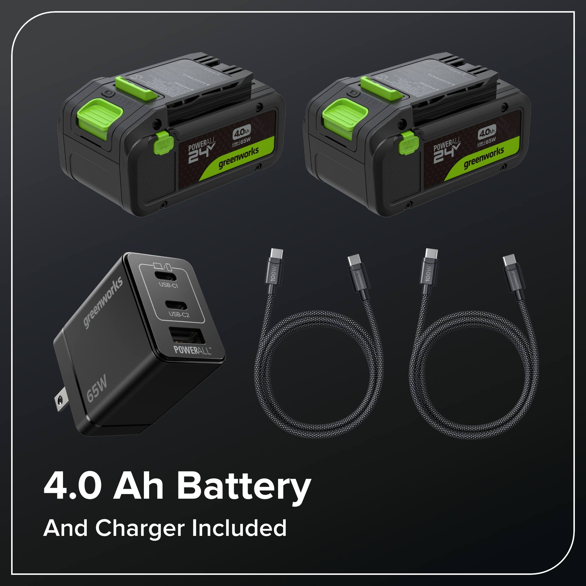 4.0 Ah Battery And Charger Included

4.0 S POWERALL WERC 24 greenworks 40 POWERALL 1165W 24 greenworks a 0 USB-C greenworks USB-C2 POWERALL A 65W 100W 100W