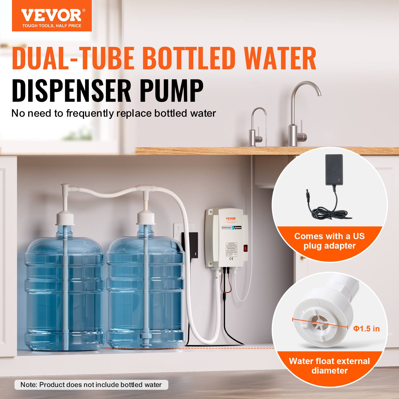 VEVOR TOUGH TOOLS, HALF PRICE

DUAL-TUBE BOTTLED WATER DISPENSER PUMP
No need to frequently replace bottled water

VEVOR
100ml -  
Comes with a US plug adapter
CE
1.5 in
Water float external diameter

Note: Product does not include bottled water