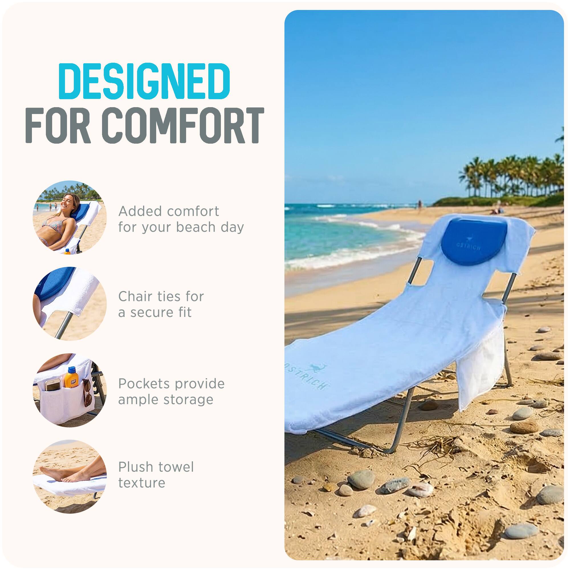 DESIGNED FOR COMFORT

- Added comfort for your beach day
- Chair ties for a secure fit
- Pockets provide ample storage
- Plush towel texture