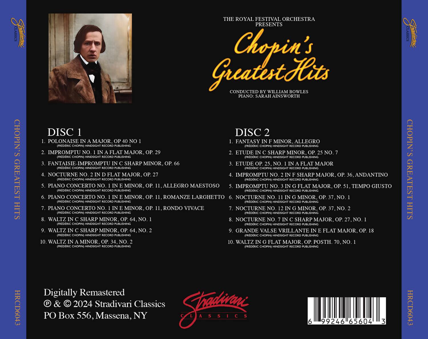 **The Royal Festival Orchestra Presents**

**Chopin's Greatest Hits**

**Conducted by William Bowles**  
**Piano: Sarah Ainsworth**

---

**Disc 1**

1. **Polonaise in A Major, Op. 40 No. 1**  
   (Frederic Chopin) Hindsight Record Publishing

2. **Impromptu No. 1 in A Flat Major, Op. 29**  
   (Frederic Chopin) Hindsight Record Publishing

3. **Fantaisie-Impromptu in C Sharp Minor**  
   (Frederic Chopin) Hindsight Record Publishing

4. **Nocturne No. 2 in D Flat Major, Op. 27, No. 2**  
   (Frederic Chopin) Hindsight Record Publishing

5. **Piano Concerto No. 1 in E Minor, Op. 11, Allegro Maestoso**  
   (Frederic Chopin) Hindsight Record Publishing

6. **Piano Concerto No. 1 in E Minor, Op. 11, Romanze Larghetto**  
   (Frederic Chopin) H