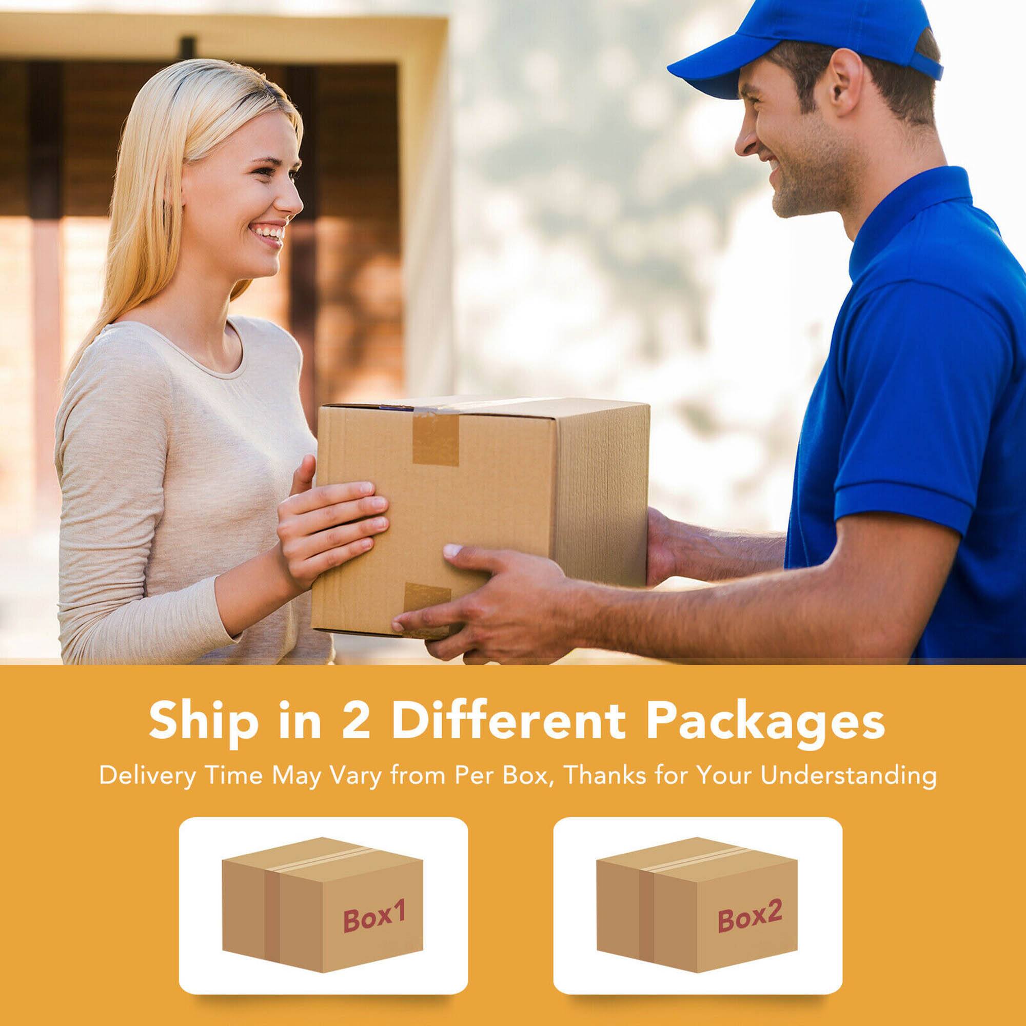 Ship in 2 Different Packages  
Delivery Time May Vary from Per Box, Thanks for Your Understanding  

Box1  
Box2