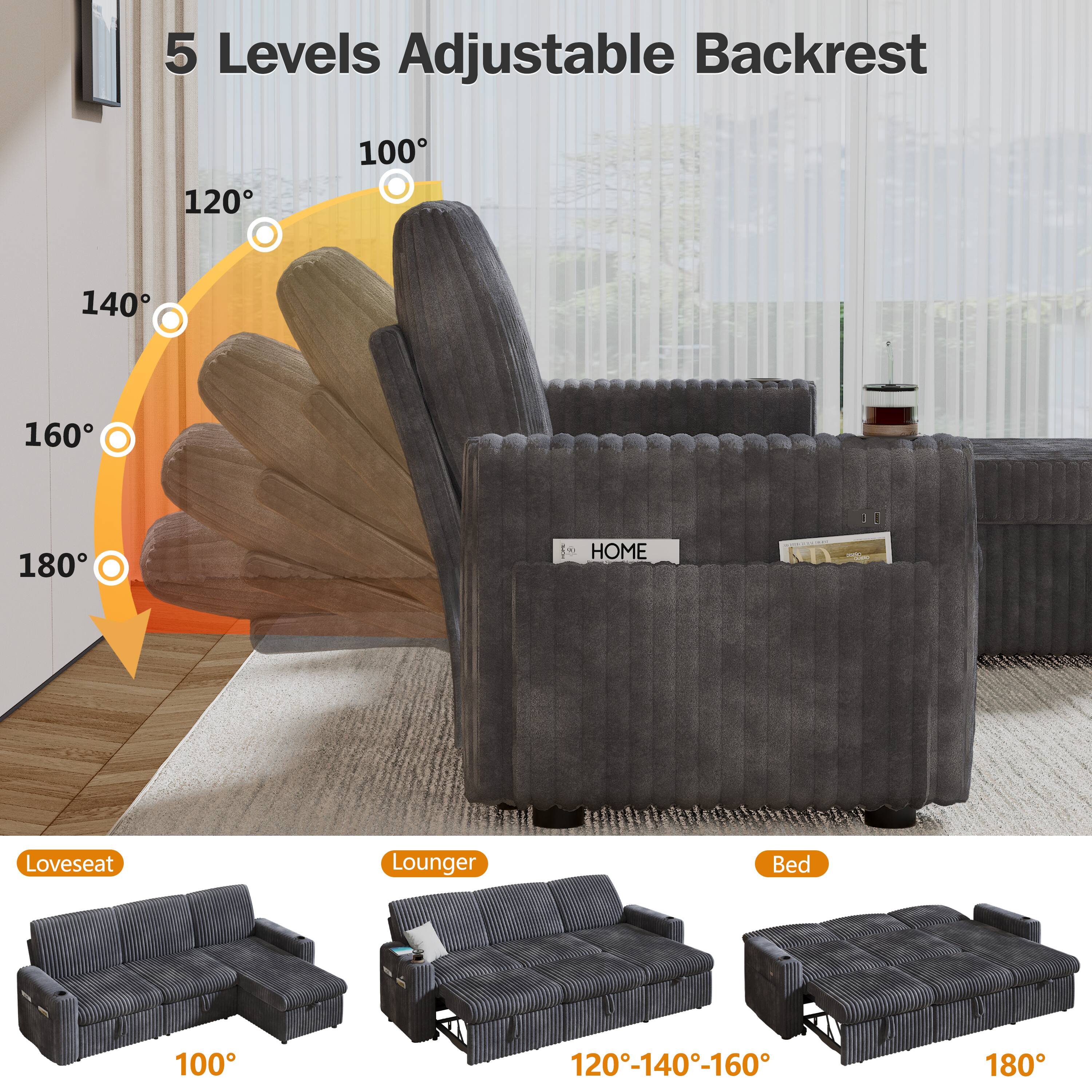 5 Levels Adjustable Backrest

100°
120°
140°
160°
180°

HOME

Loveseat
100°

Lounger
120°-140°-160°

Bed
180°
