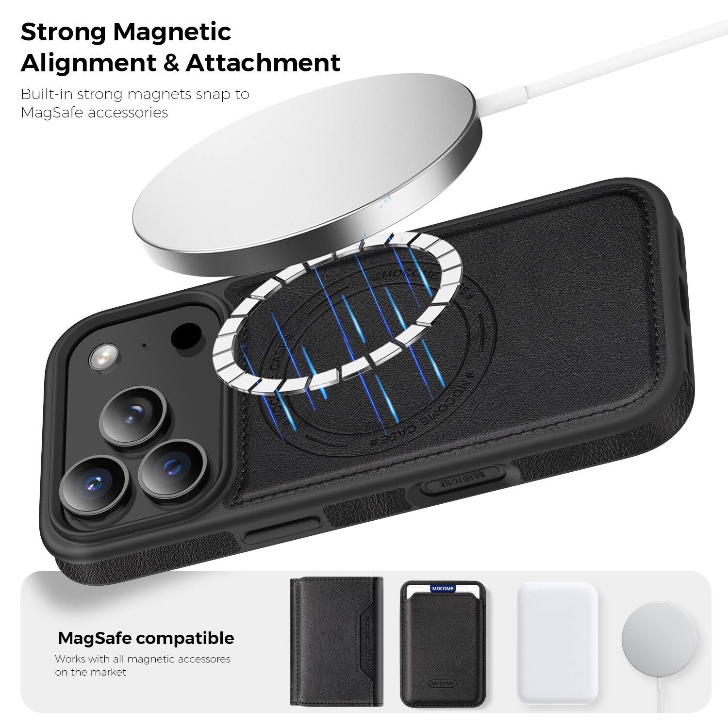 Strong Magnetic Alignment & Attachment  
Built-in strong magnets snap to MagSafe accessories  

MagSafe compatible  
Works with all magnetic accessories on the market