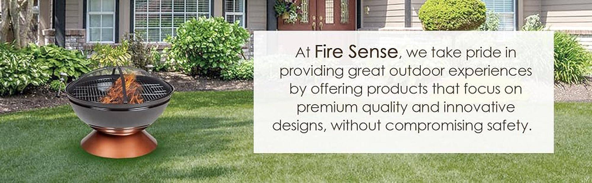 At Fire Sense, we take pride in providing great outdoor experiences by offering products that focus on premium quality and innovative designs, without compromising safety.