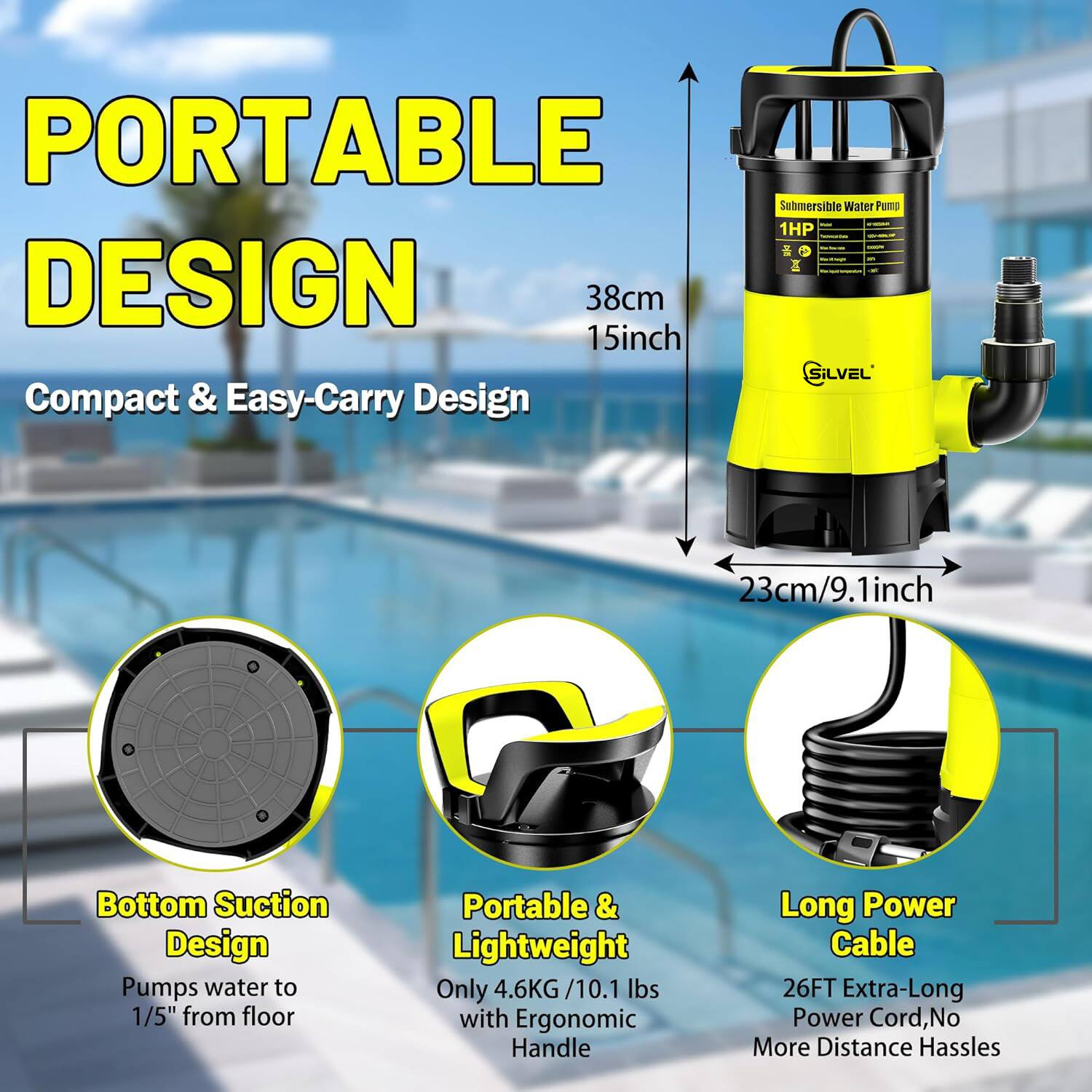 PORTABLE DESIGN  
Compact & Easy-Carry Design  

- 38cm / 15inch  
- 23cm / 9.1inch  

Bottom Suction Design  
Pumps water to 1/5" from floor  

Portable & Lightweight  
Only 4.6KG / 10.1 lbs with Ergonomic Handle  

Long Power Cable  
26FT Extra-Long Power Cord, No More Distance Hassles
