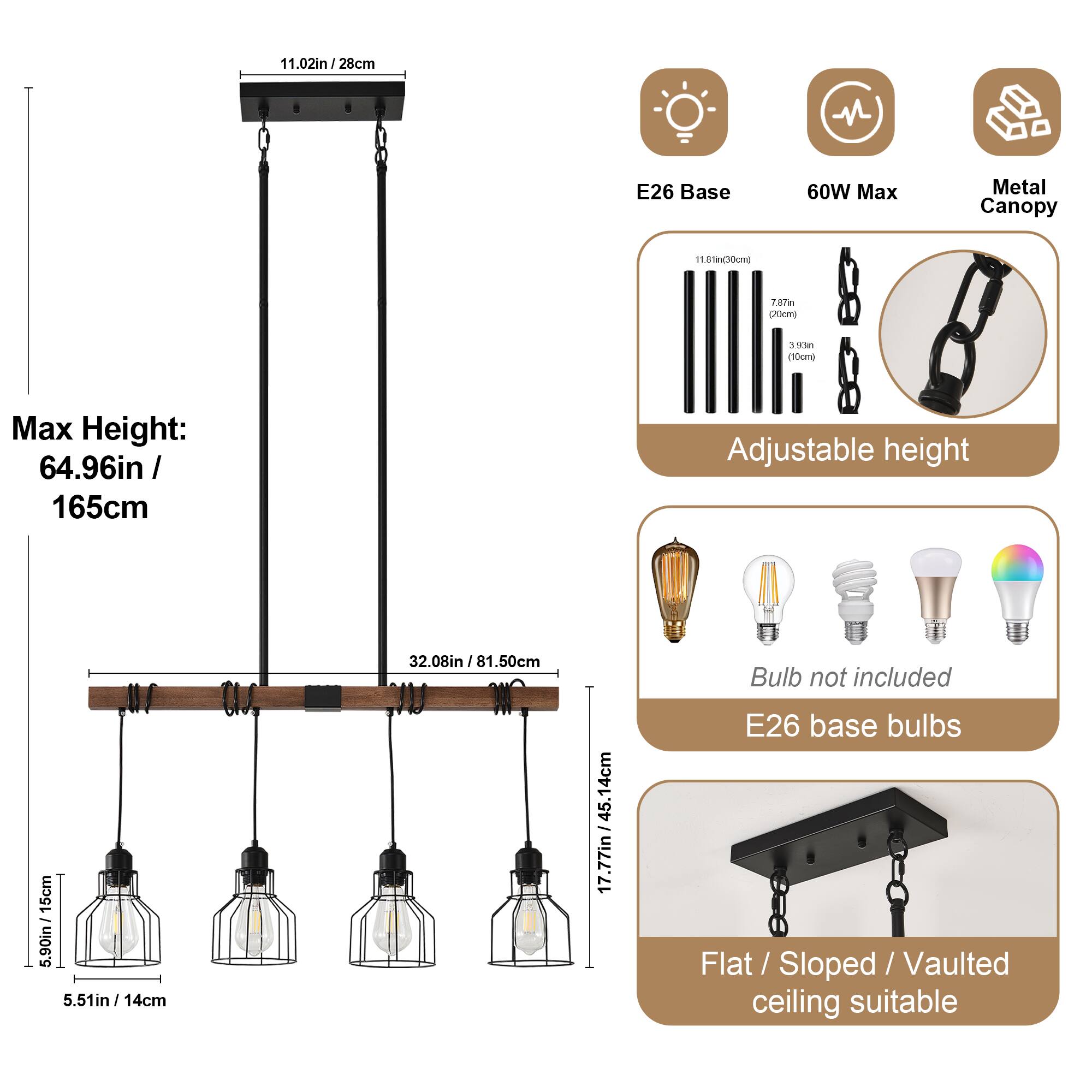11.02in / 28cm E26 Base 60W Max Metal Canopy  
Max Height: 64.96in / 165cm  
Adjustable height: 15cm / 5.90in, 5.51in / 14cm, 32.08in / 81.50cm  
Bulb not included (E26 base bulbs)  
Flat / Sloped / Vaulted ceiling suitable