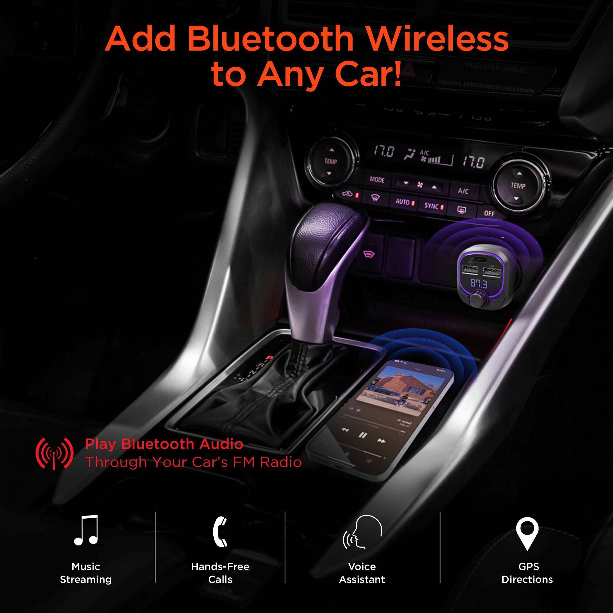 Add Bluetooth Wireless to Any Car!  
Play Bluetooth Audio Through Your Car's FM Radio  

- Music Streaming  
- Hands-Free Calls  
- Voice Assistant  
- GPS Directions