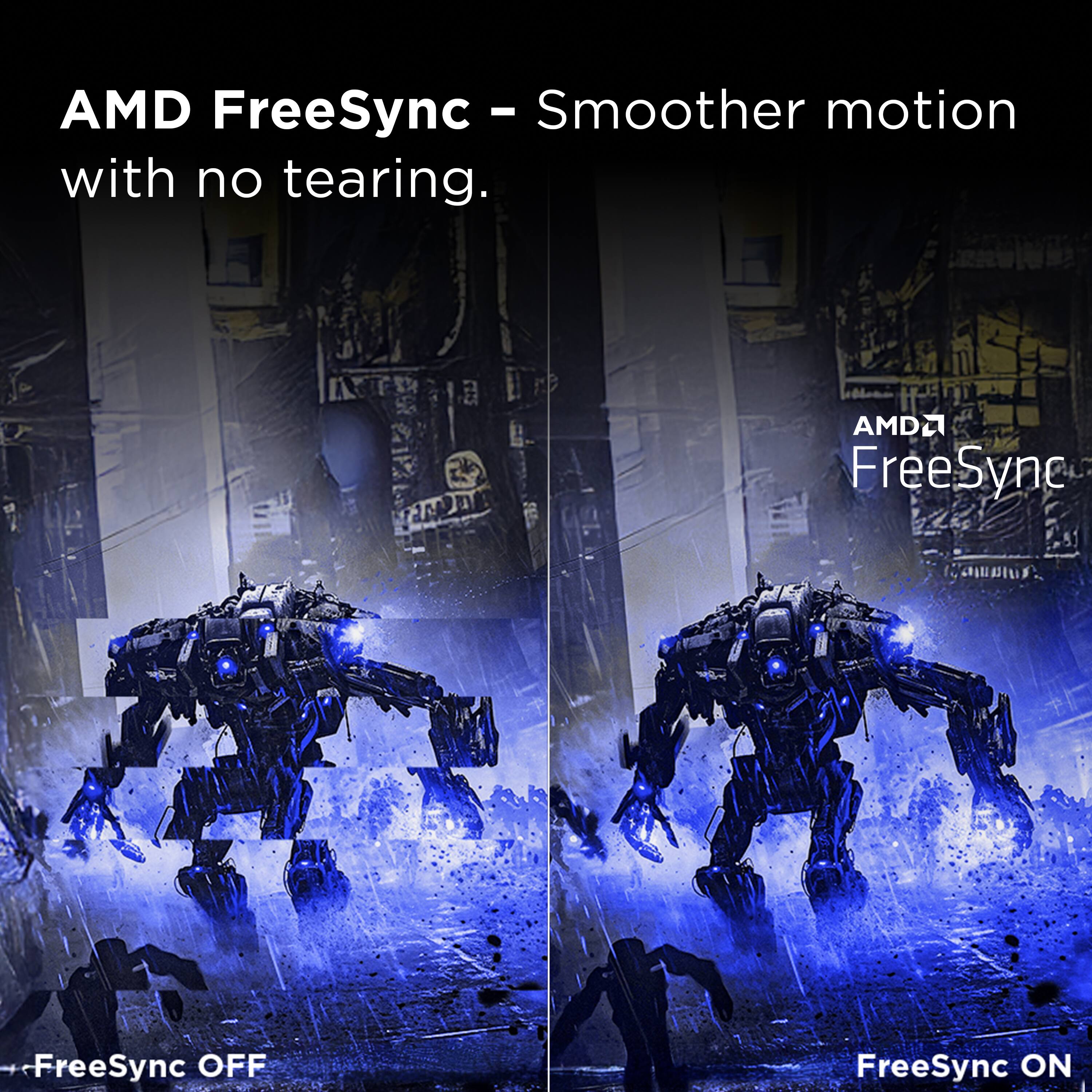AMD FreeSync – Smoother motion with no tearing.

FreeSync OFF

FreeSync ON