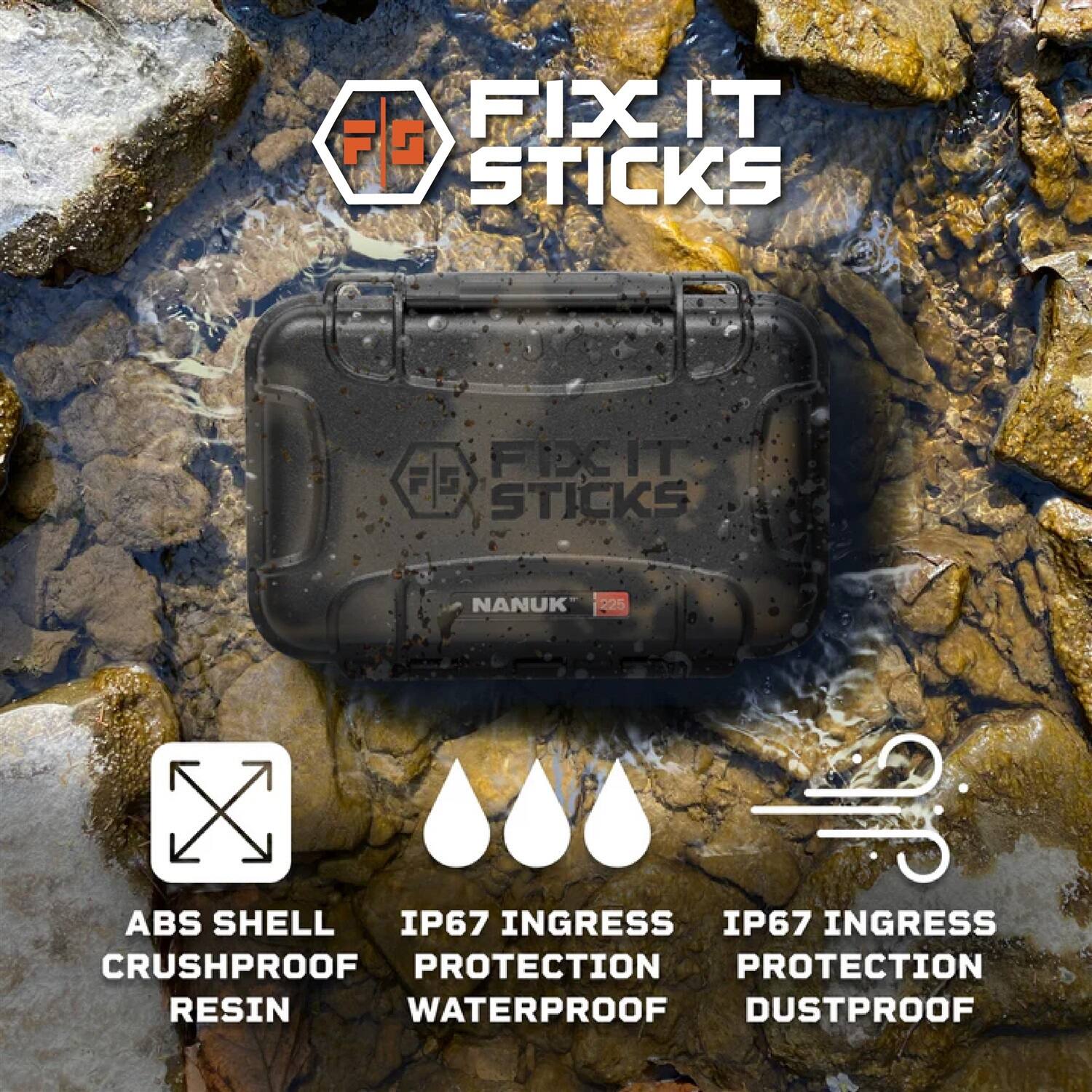 FIX IT FG STICKS

NANUK 225 ABS X SHELL IP67 INGRESS IP67 INGRESS CRUSHPROOF PROTECTION PROTECTION RESIN WATERPROOF DUSTPROOF
