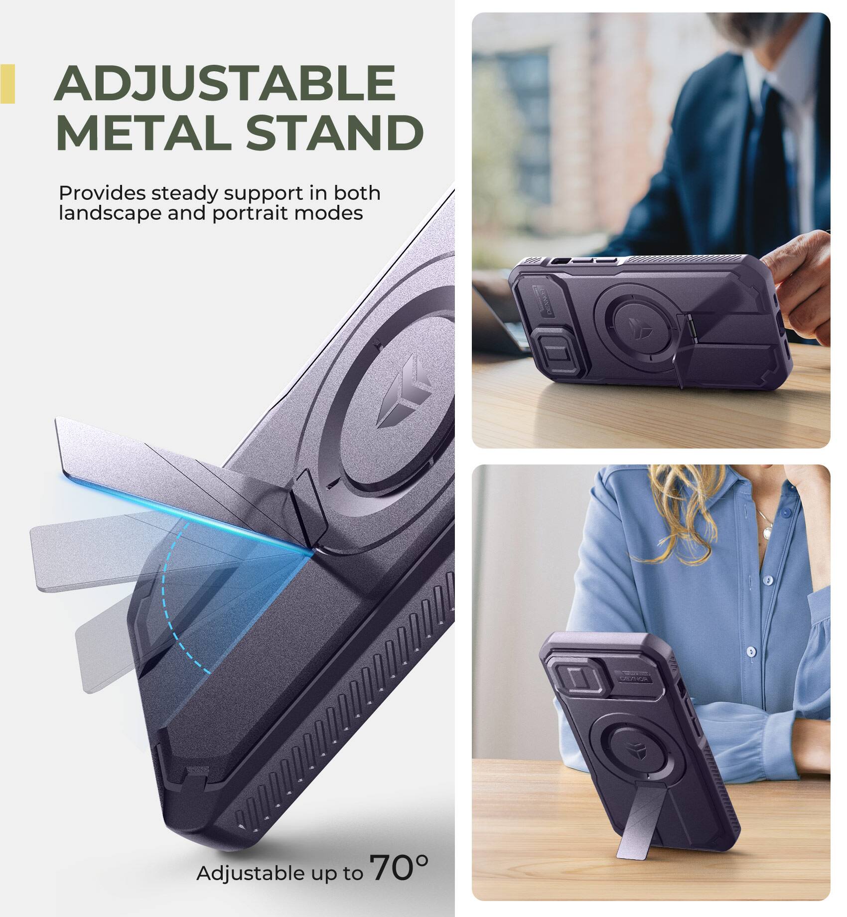 ADJUSTABLE METAL STAND  
Provides steady support in both landscape and portrait modes.  
Adjustable up to 70°