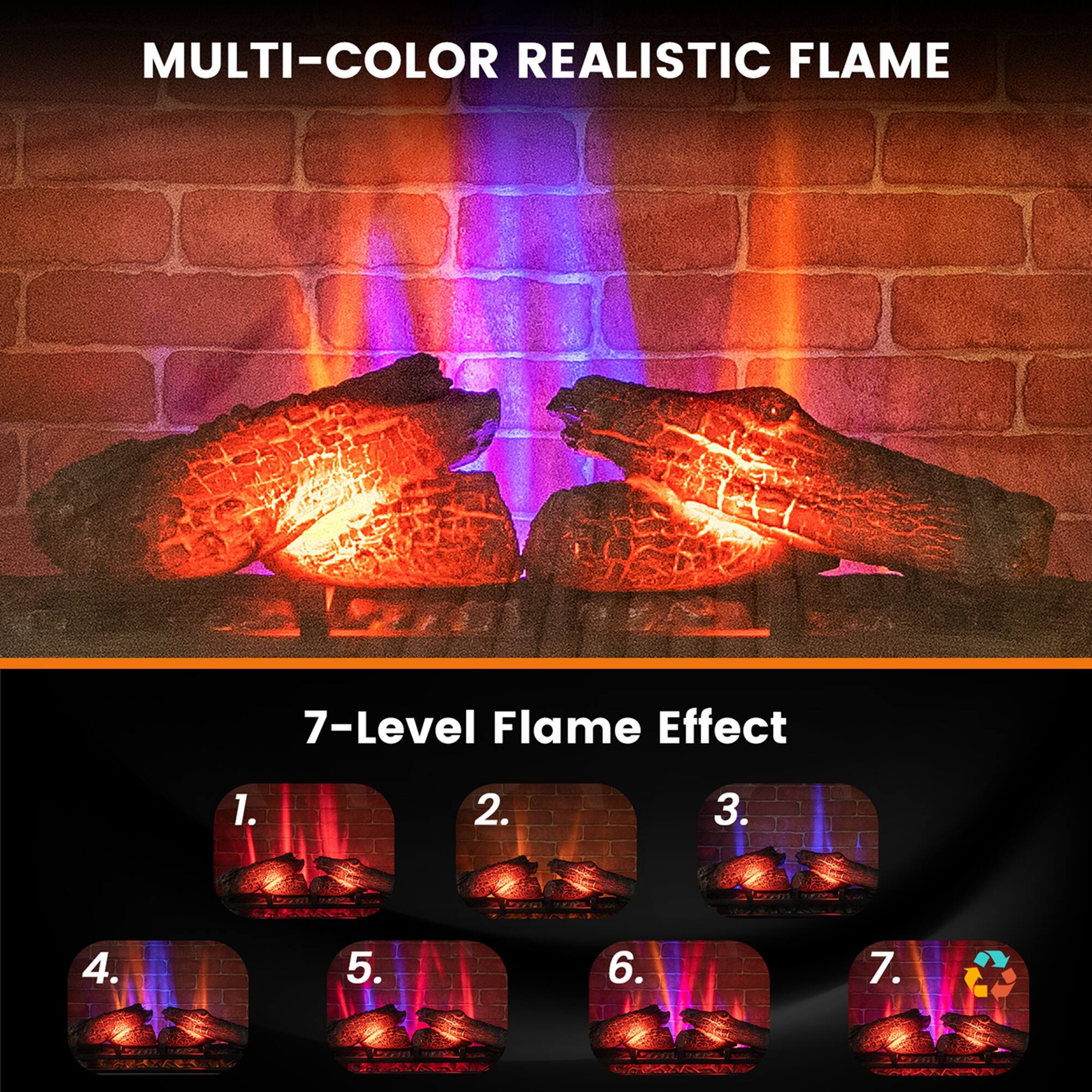 MULTI-COLOR REALISTIC FLAME

7-Level Flame Effect

1.  
2.  
3.  
4.  
5.  
6.  
7.