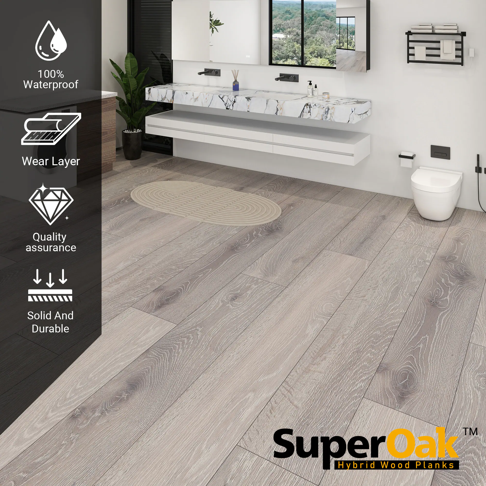 100% Waterproof  
Wear Layer  
Quality assurance  
Solid And Durable  

SuperOak  
Hybrid Wood Planks