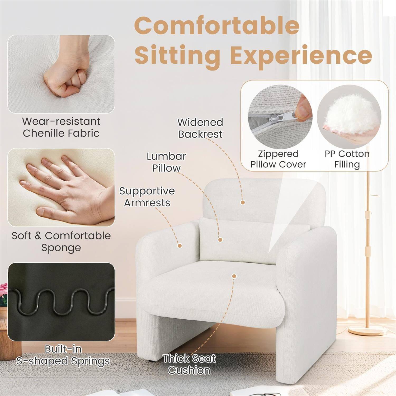 Comfortable Sitting Experience

- Wear-resistant Chenille Fabric
- Widened Backrest
- Lumbar Pillow
- Supportive Armrests
- Soft & Comfortable Sponge
- Built-in S-shaped Springs
- Thick Seat Cushion
- Zippered Pillow Cover
- PP Cotton Filling