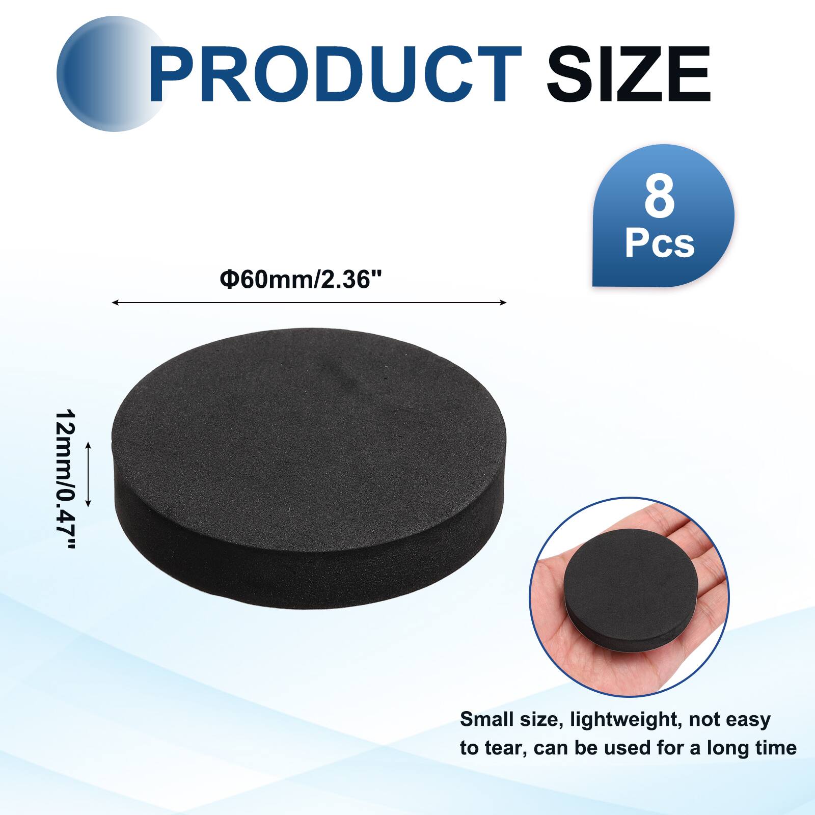 PRODUCT SIZE  
60mm/2.36"  
8 Pcs  
12mm/0.47"  
Small size, lightweight, not easy to tear, can be used for a long time