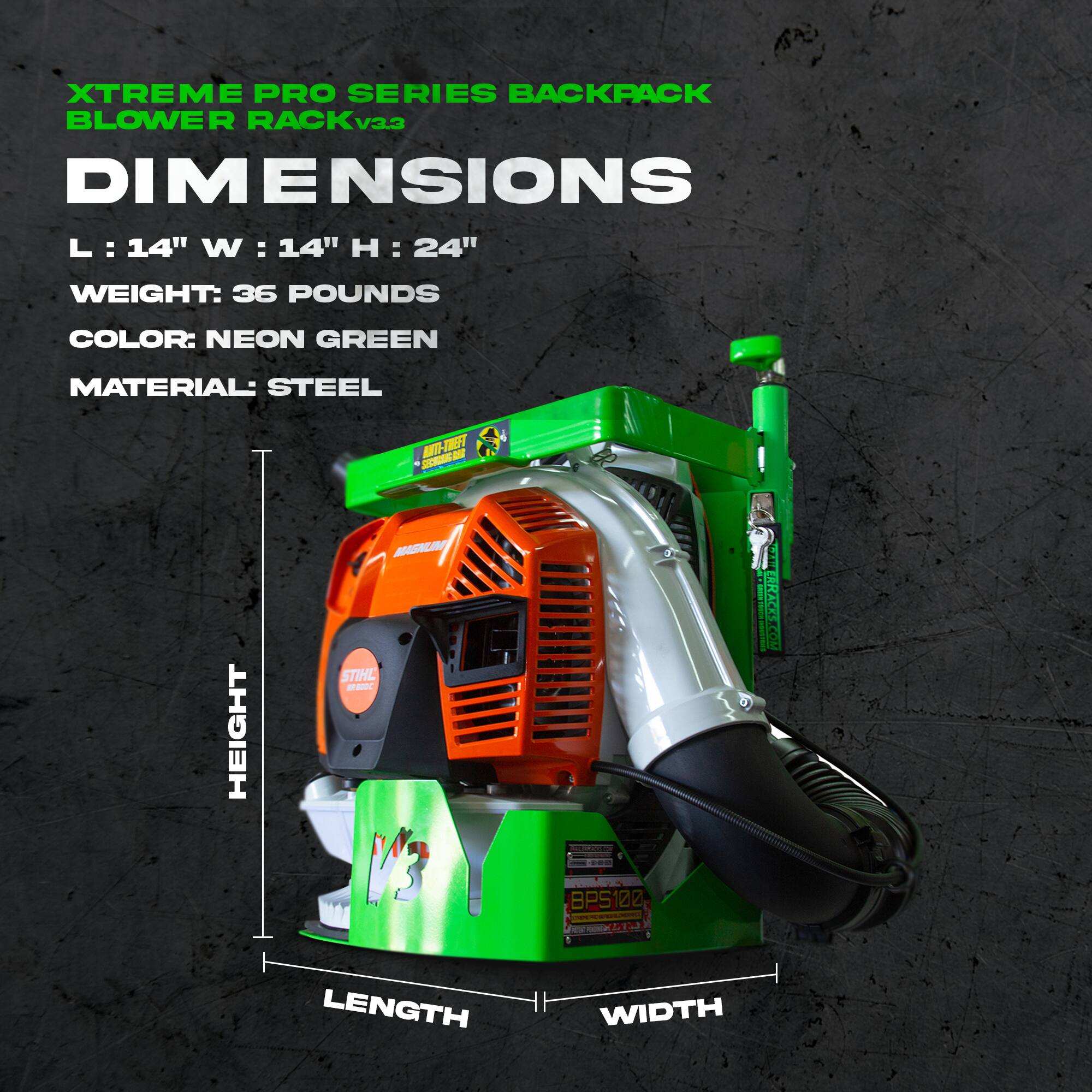 XTREME PRO SERIES BACKPACK BLOWER RACK v33

DIMENSIONS
L: 14" W: 14" H: 24"

WEIGHT: 36 POUNDS

COLOR: NEON GREEN

MATERIAL: STEEL

HEIGHT
LENGTH
WIDTH