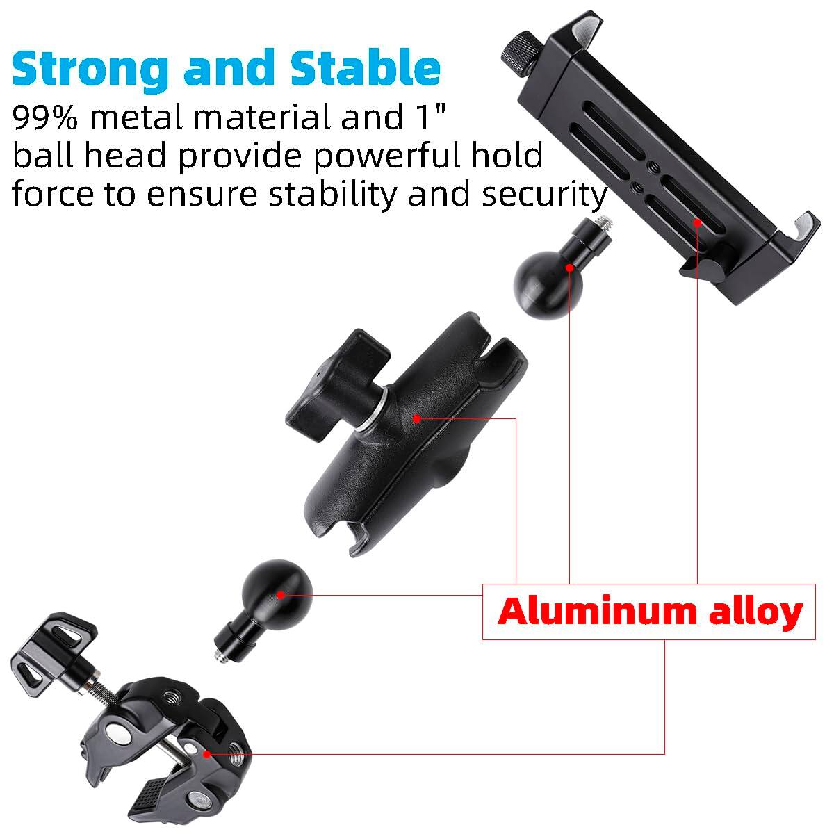 Strong and Stable  
99% metal material and 1" ball head provide powerful hold force to ensure stability and security  
Aluminum alloy