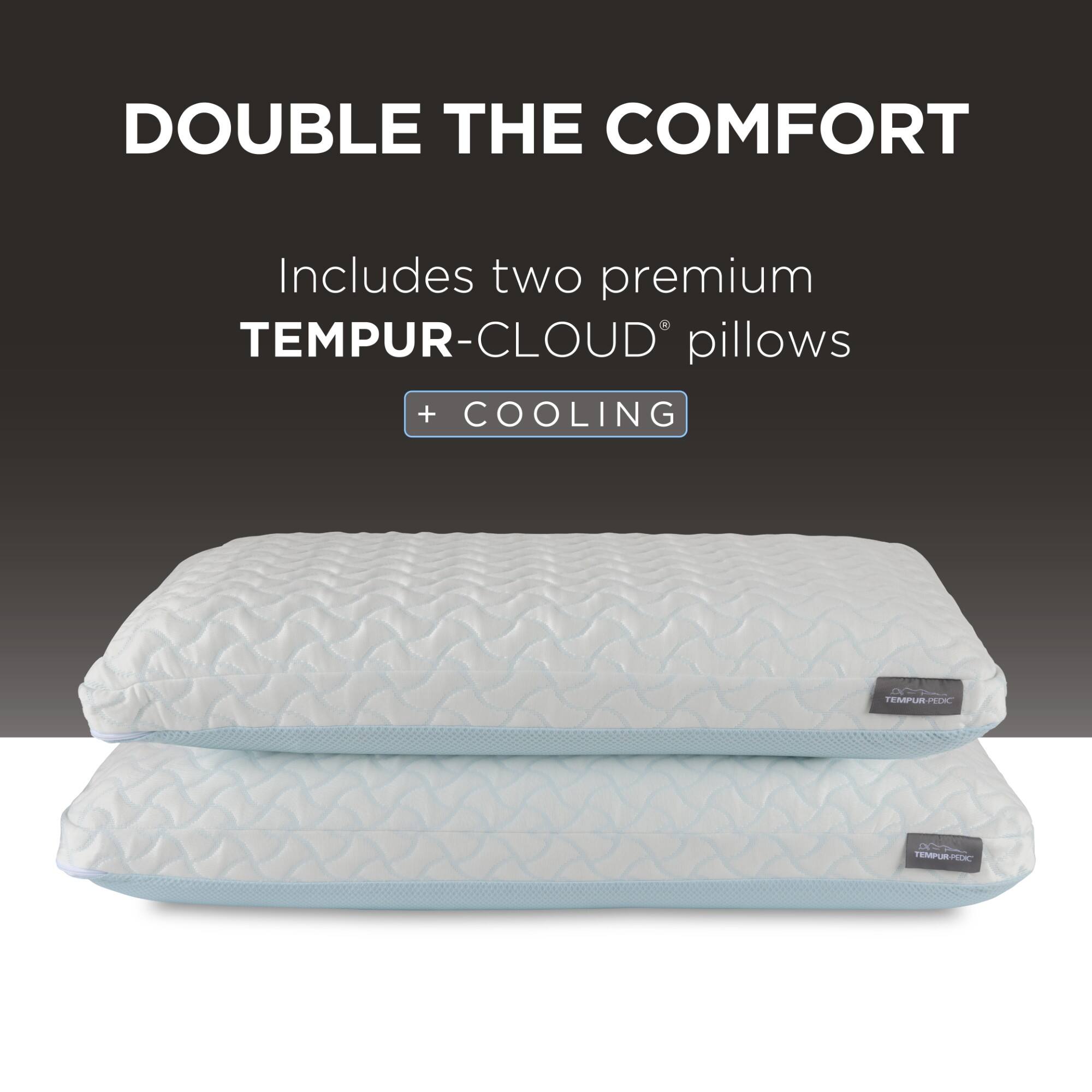 DOUBLE THE COMFORT  
Includes two premium TEMPUR-CLOUD® pillows + COOLING